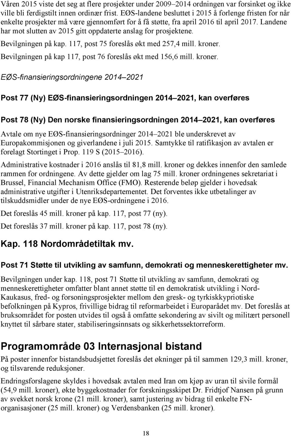 Landene har mot slutten av 2015 gitt oppdaterte anslag for prosjektene. Bevilgningen på kap. 117, post 75 foreslås økt med 257,4 mill. kroner.