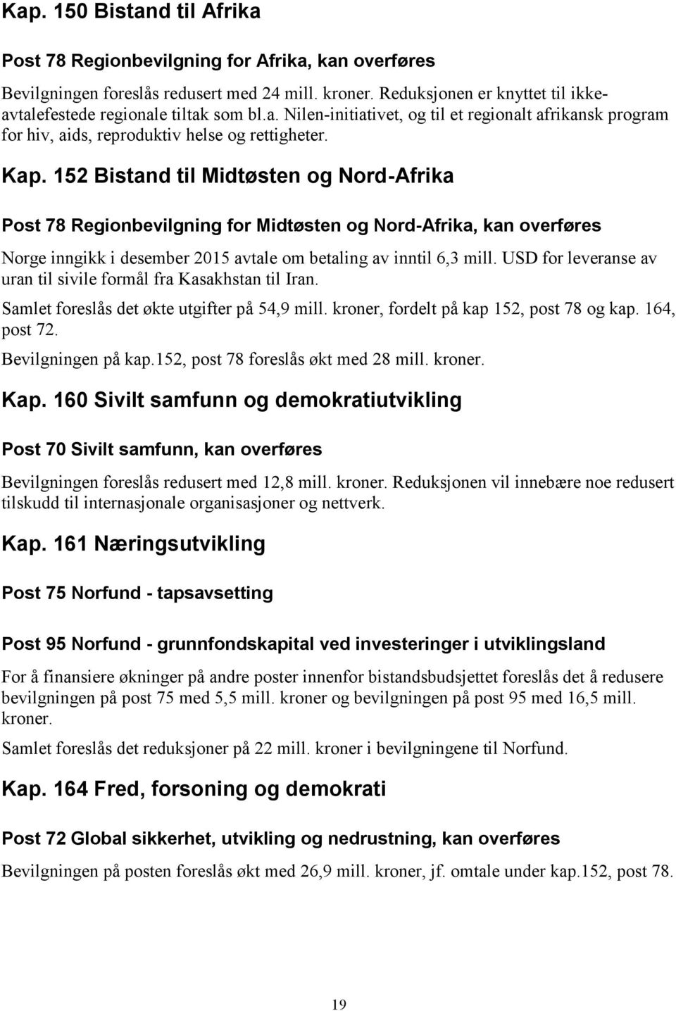 152 Bistand til Midtøsten og Nord-Afrika Post 78 Regionbevilgning for Midtøsten og Nord-Afrika, kan overføres Norge inngikk i desember 2015 avtale om betaling av inntil 6,3 mill.