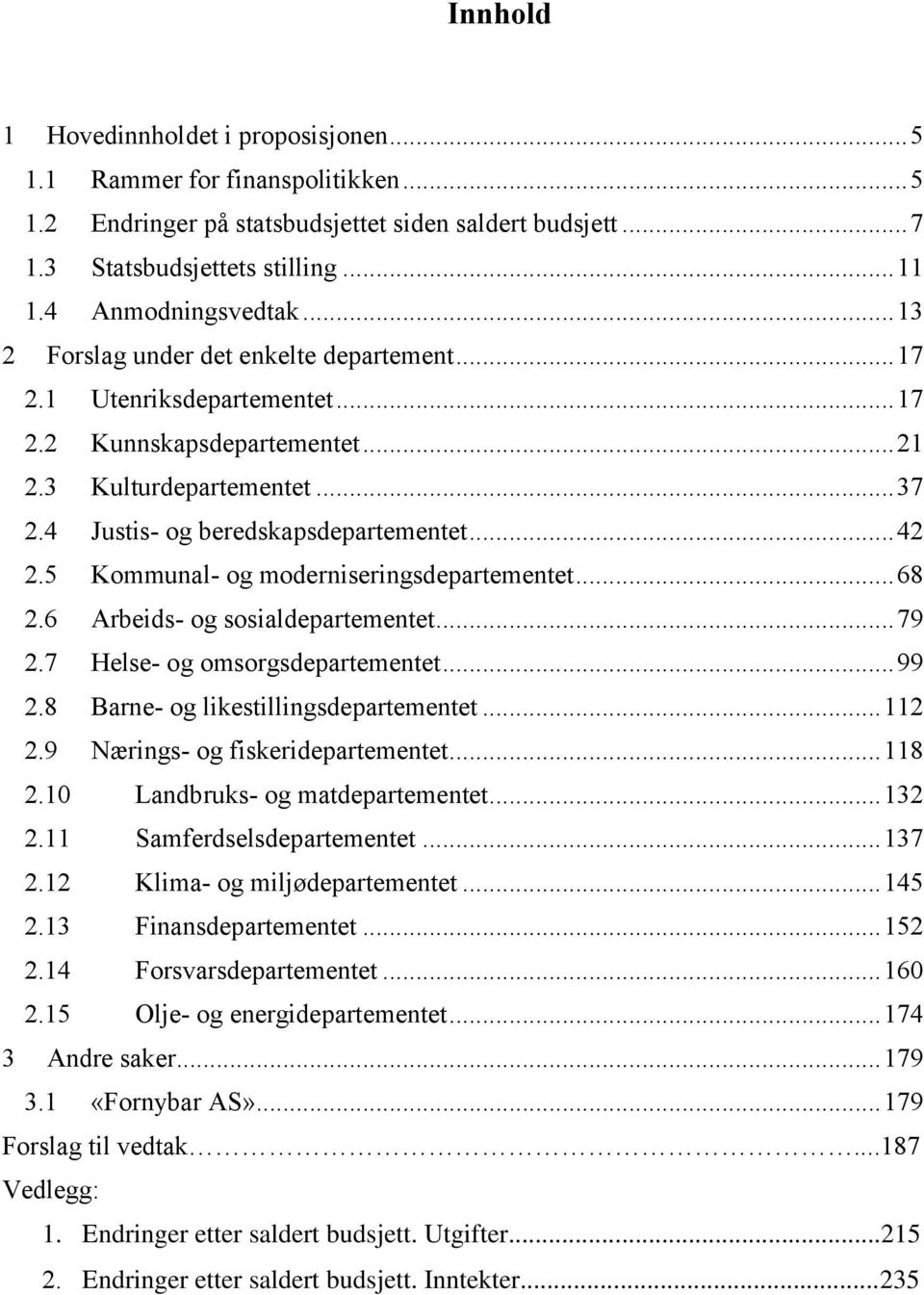 4 Justis- og beredskapsdepartementet... 42 2.5 Kommunal- og moderniseringsdepartementet... 68 2.6 Arbeids- og sosialdepartementet... 79 2.7 Helse- og omsorgsdepartementet... 99 2.