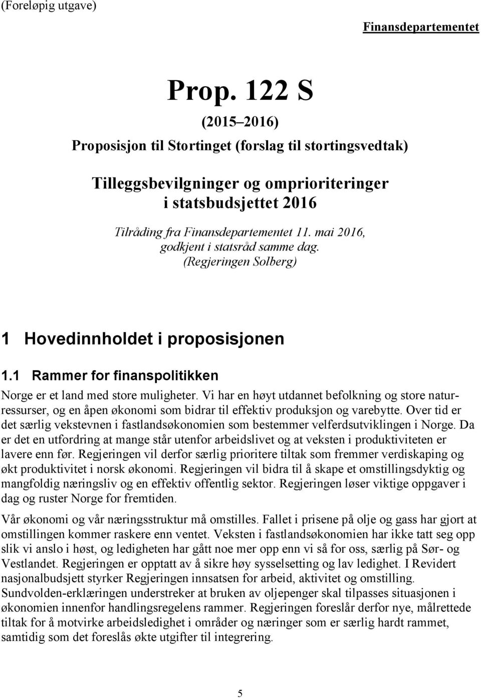 mai 2016, godkjent i statsråd samme dag. (Regjeringen Solberg) 1 Hovedinnholdet i proposisjonen 1.1 Rammer for finanspolitikken Norge er et land med store muligheter.