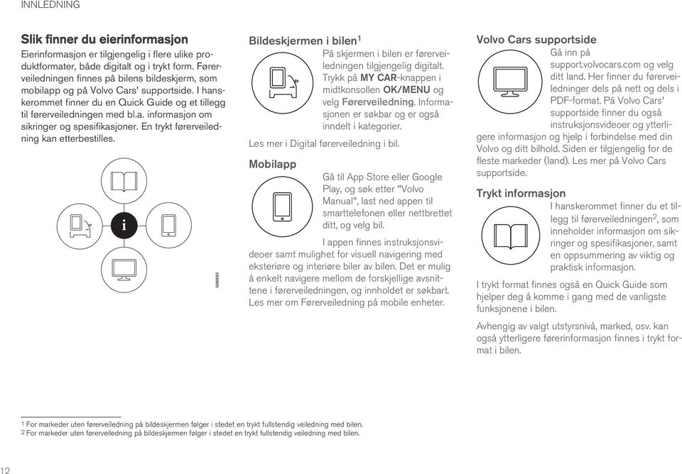 En trykt førerveiledning kan etterbestilles. Bildeskjermen i bilen 1 På skjermen i bilen er førerveiledningen tilgjengelig digitalt.