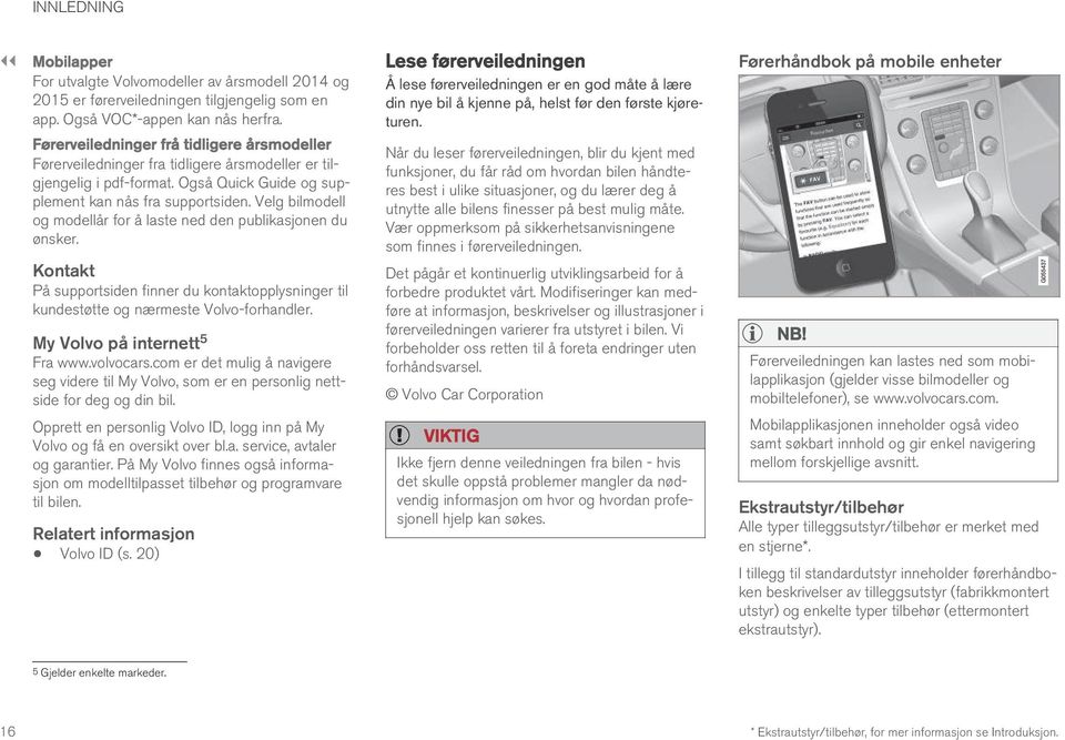 Velg bilmodell og modellår for å laste ned den publikasjonen du ønsker. Kontakt På supportsiden finner du kontaktopplysninger til kundestøtte og nærmeste Volvo-forhandler.