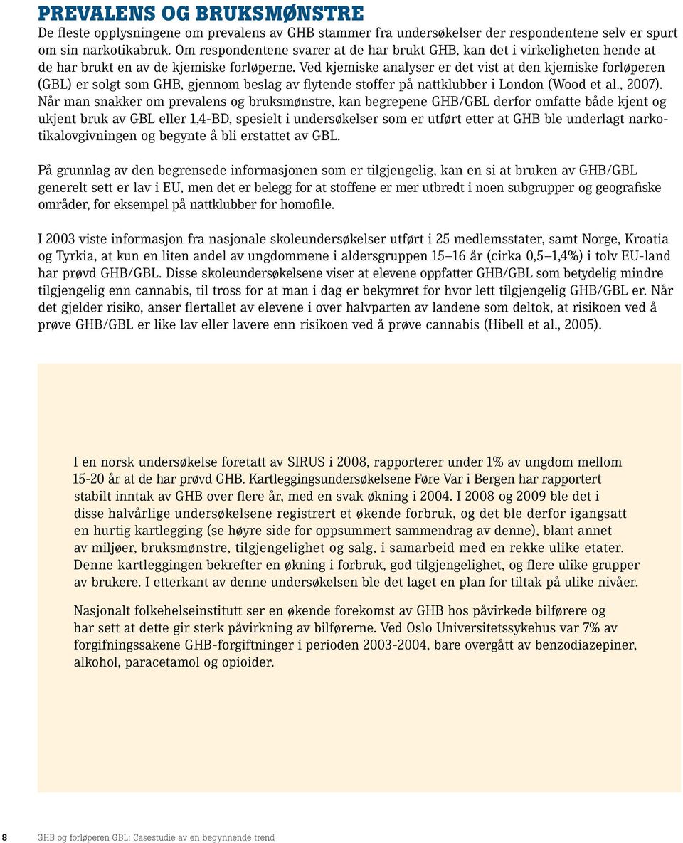 Ved kjemiske analyser er det vist at den kjemiske forløperen (GBL) er solgt som GHB, gjennom beslag av flytende stoffer på nattklubber i London (Wood et al., 2007).