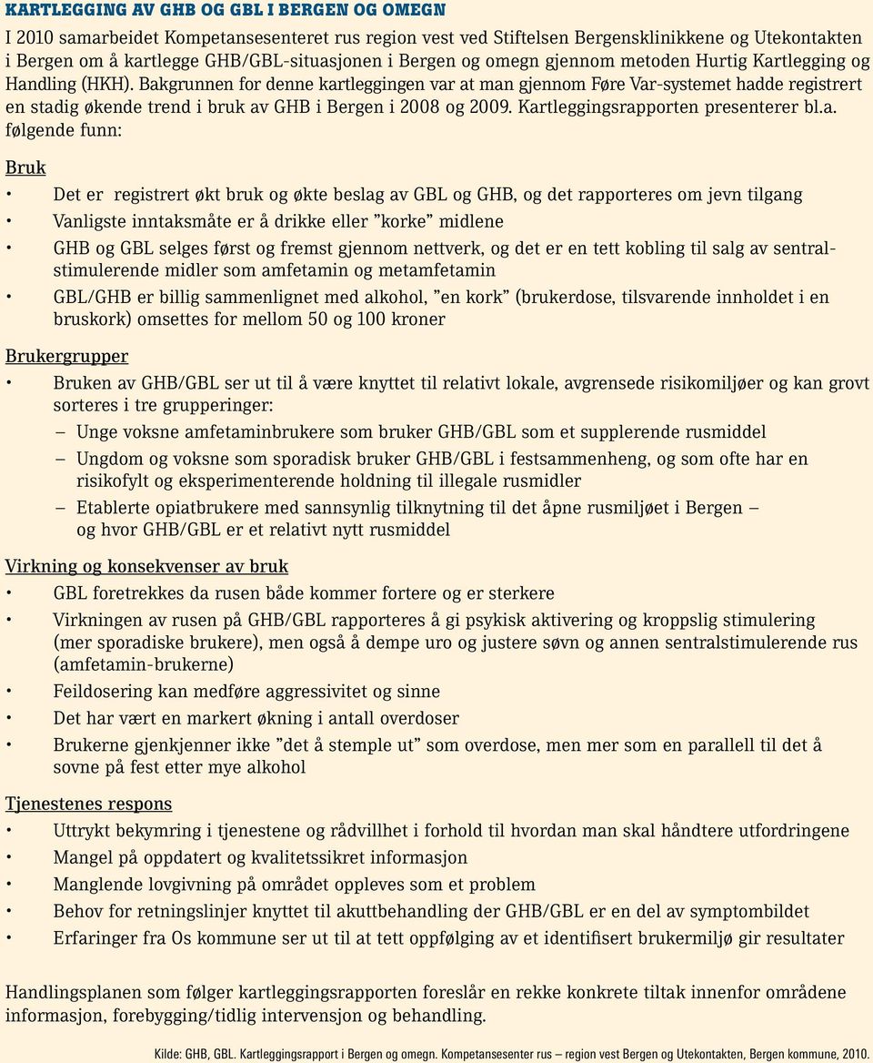 Bakgrunnen for denne kartleggingen var at man gjennom Føre Var-systemet hadde registrert en stadig økende trend i bruk av GHB i Bergen i 2008 og 2009. Kartleggingsrapporten presenterer bl.a. følgende