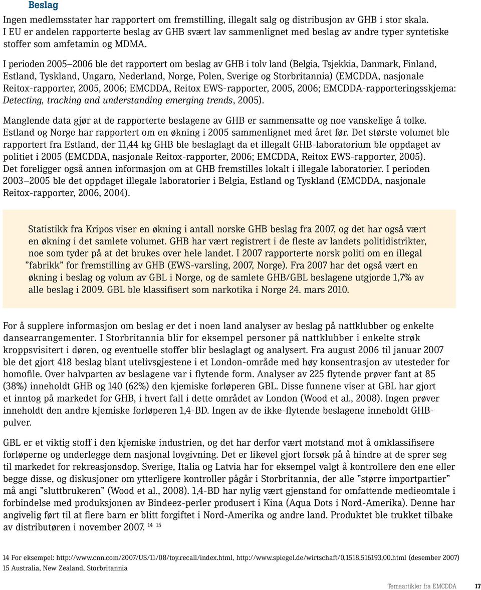 I perioden 2005 2006 ble det rapportert om beslag av GHB i tolv land (Belgia, Tsjekkia, Danmark, Finland, Estland, Tyskland, Ungarn, Nederland, Norge, Polen, Sverige og Storbritannia) (EMCDDA,