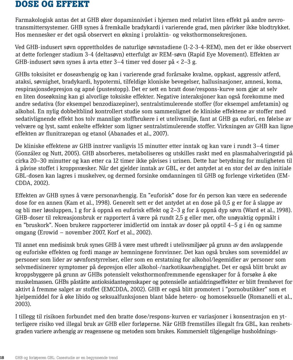 Ved GHB-indusert søvn opprettholdes de naturlige søvnstadiene (1-2-3-4-REM), men det er ikke observert at dette forlenger stadium 3-4 (deltasøvn) etterfulgt av REM-søvn (Rapid Eye Movement).