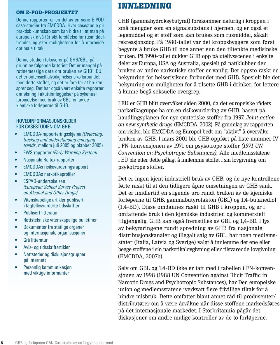 Denne studien fokuserer på GHB/GBL, på grunn av følgende kriterier: Det er mangel på rutinemessige data om bruken av GHB i EU, det er potensielt alvorlig helserisiko forbundet med dette stoffet, og