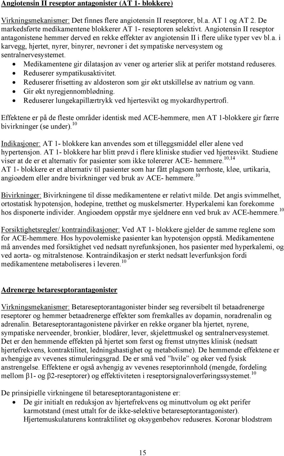 Medikamentene gir dilatasjon av vener og arterier slik at perifer motstand reduseres. Reduserer sympatikusaktivitet. Reduserer frisetting av aldosteron som gir økt utskillelse av natrium og vann.