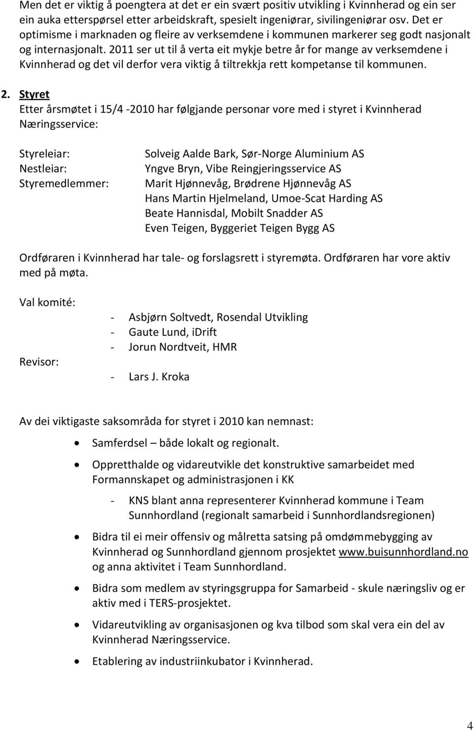 2011 ser ut til å verta eit mykje betre år for mange av verksemdene i Kvinnherad og det vil derfor vera viktig å tiltrekkja rett kompetanse til kommunen. 2.