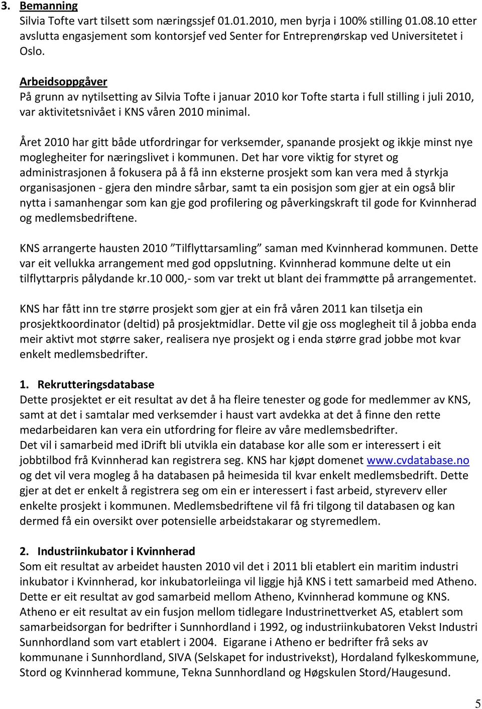 Året 2010 har gitt både utfordringar for verksemder, spanande prosjekt og ikkje minst nye moglegheiter for næringslivet i kommunen.