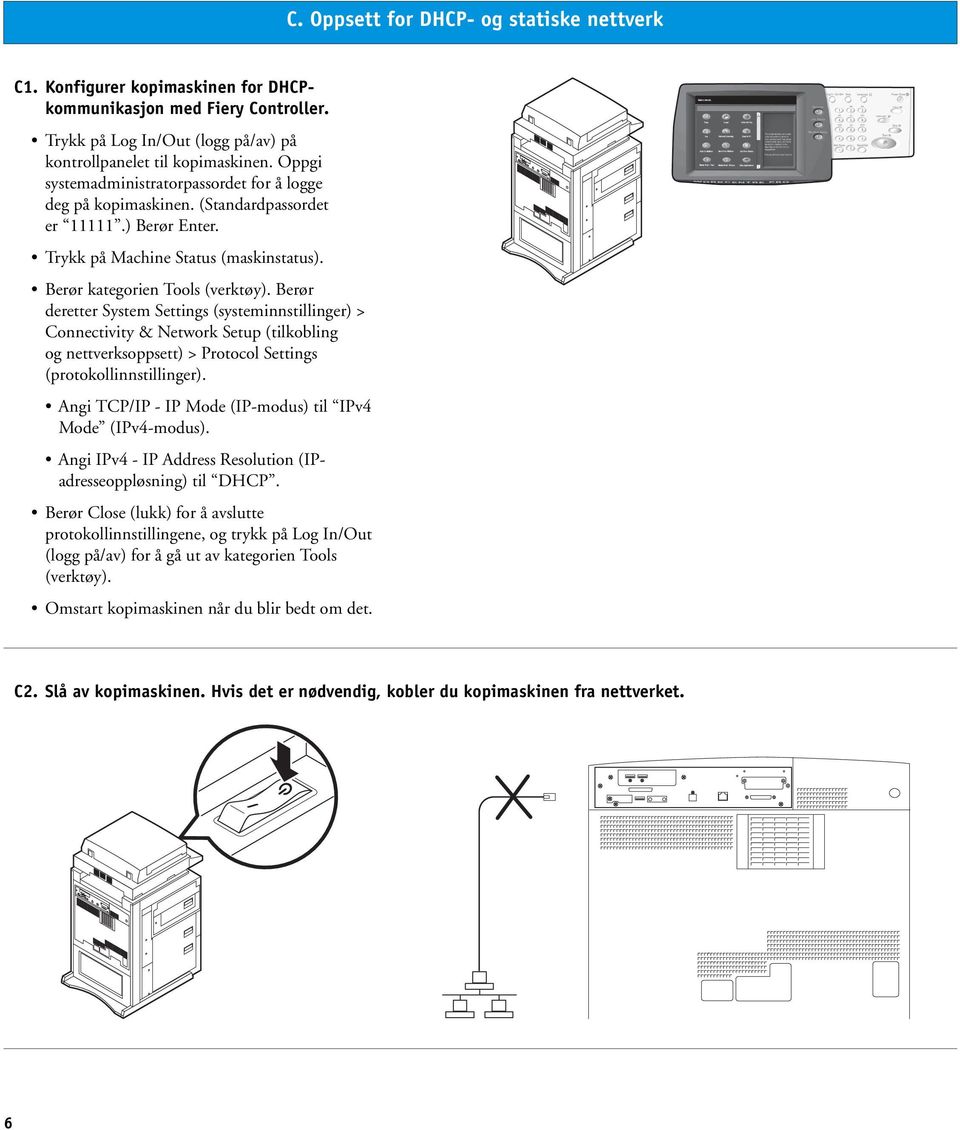 Berør deretter System Settings (systeminnstillinger) > Connectivity & Network Setup (tilkobling og nettverksoppsett) > Protocol Settings (protokollinnstillinger).