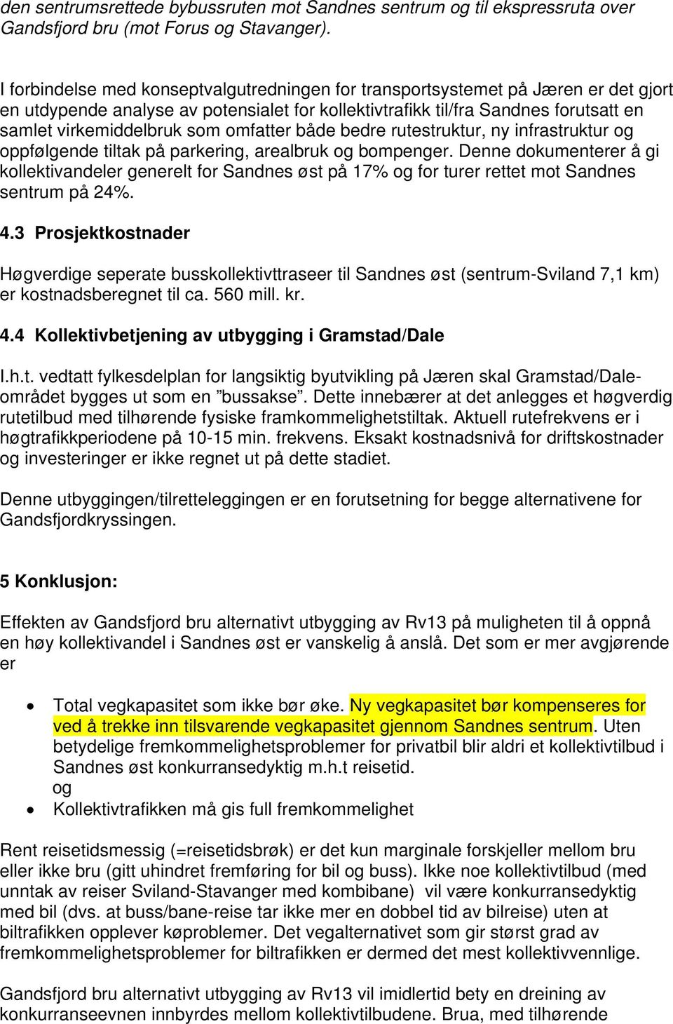 omfatter både bedre rutestruktur, ny infrastruktur og oppfølgende tiltak på parkering, arealbruk og bompenger.