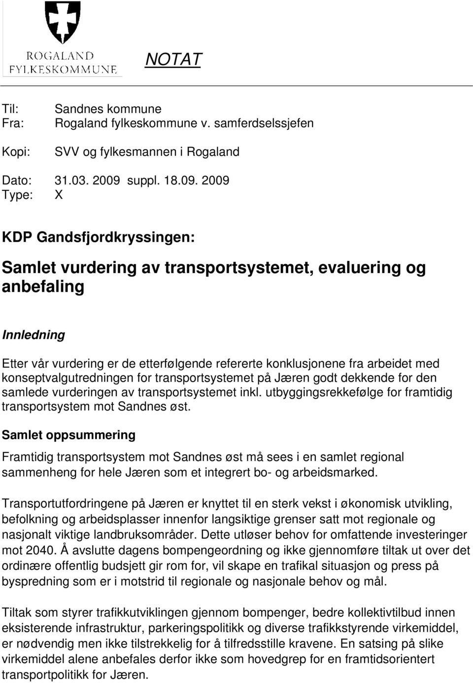 2009 Type: X KDP Gandsfjordkryssingen: Samlet vurdering av transportsystemet, evaluering og anbefaling Innledning Etter vår vurdering er de etterfølgende refererte konklusjonene fra arbeidet med