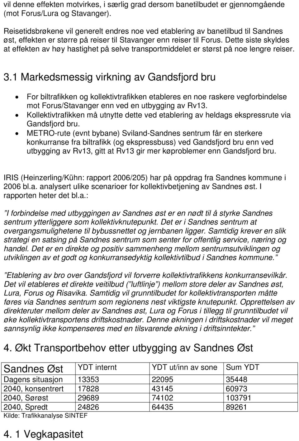 Dette siste skyldes at effekten av høy hastighet på selve transportmiddelet er størst på noe lengre reiser. 3.