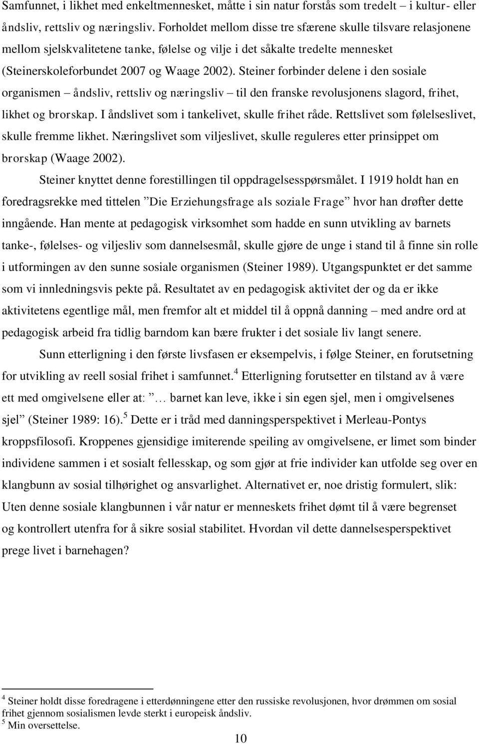 Steiner forbinder delene i den sosiale organismen åndsliv, rettsliv og næringsliv til den franske revolusjonens slagord, frihet, likhet og brorskap. I åndslivet som i tankelivet, skulle frihet råde.