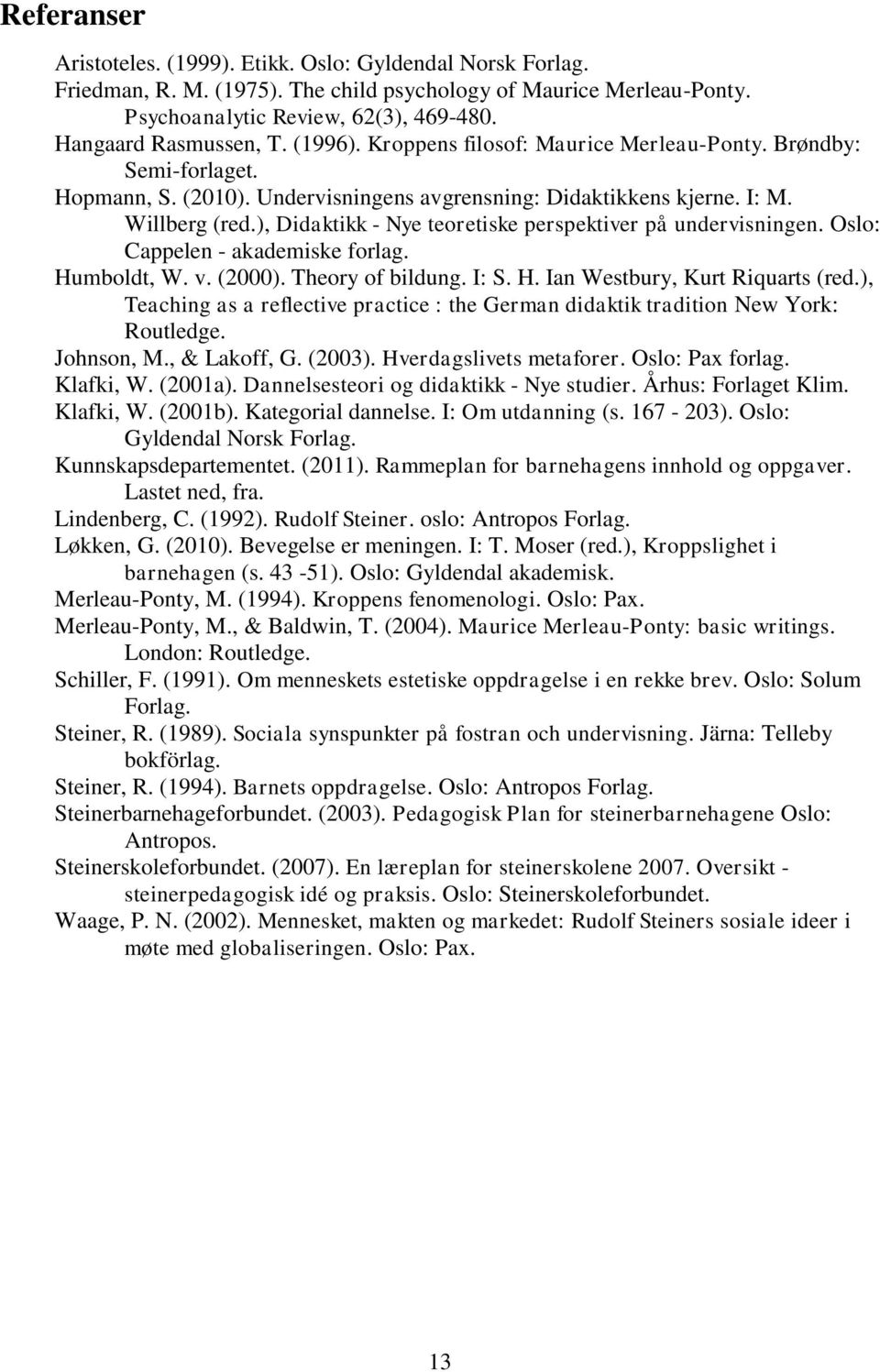 ), Didaktikk - Nye teoretiske perspektiver på undervisningen. Oslo: Cappelen - akademiske forlag. Humboldt, W. v. (2000). Theory of bildung. I: S. H. Ian Westbury, Kurt Riquarts (red.