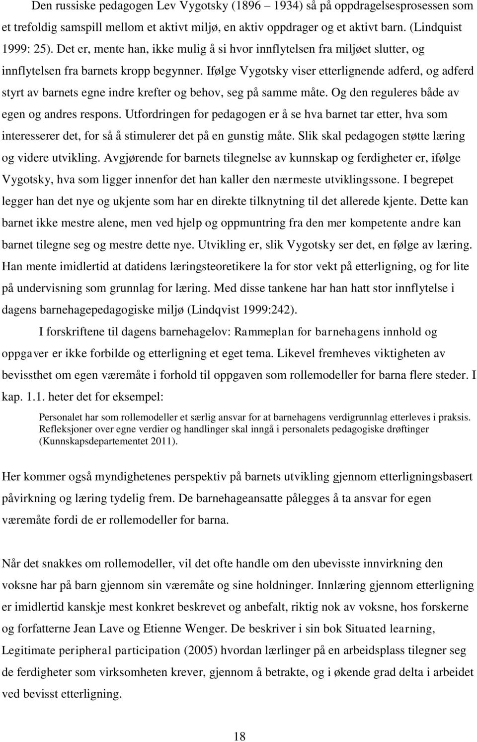 Ifølge Vygotsky viser etterlignende adferd, og adferd styrt av barnets egne indre krefter og behov, seg på samme måte. Og den reguleres både av egen og andres respons.