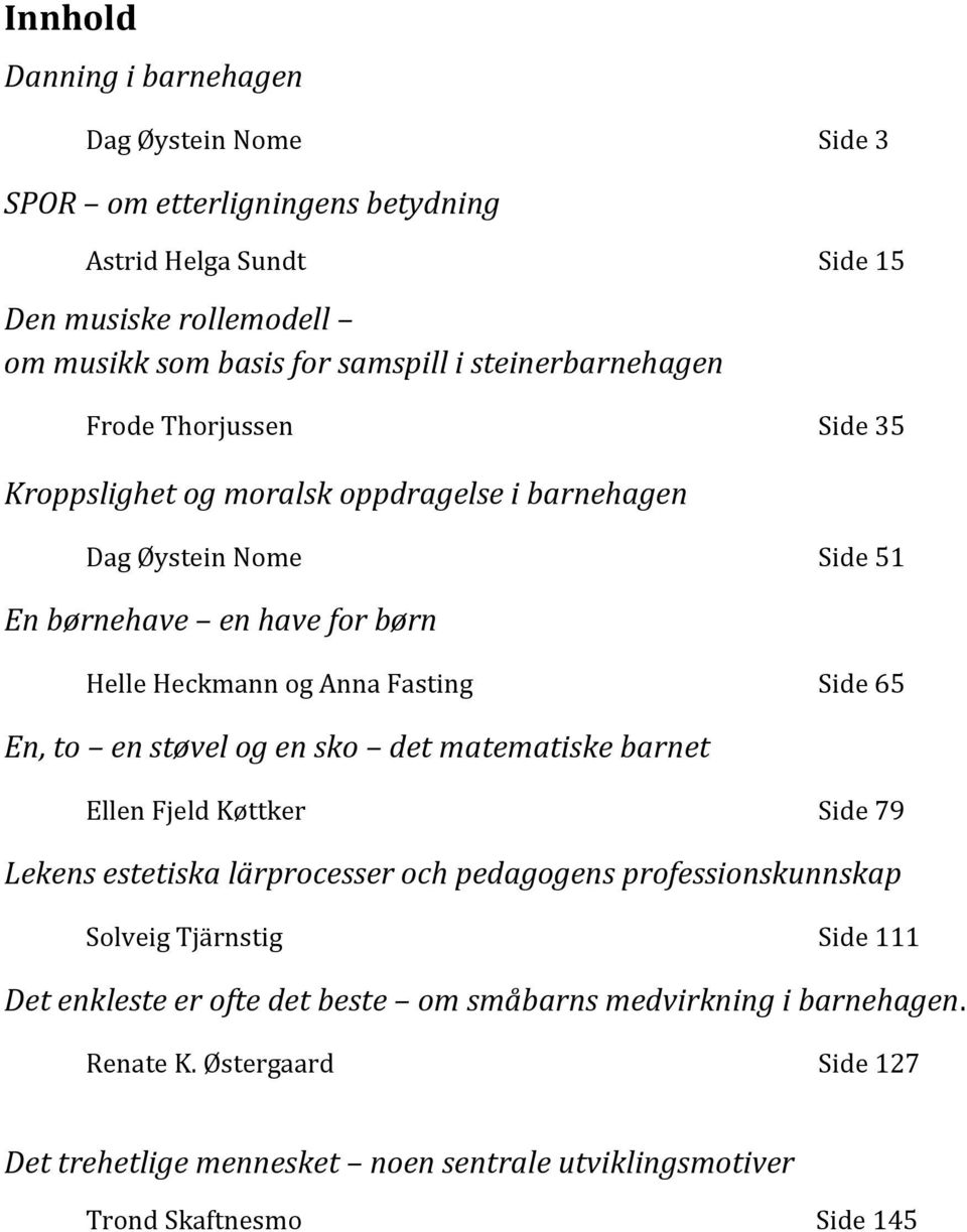 Side 65 En, to en støvel og en sko det matematiske barnet Ellen Fjeld Køttker Side 79 Lekens estetiska lärprocesser och pedagogens professionskunnskap Solveig Tjärnstig Side 111