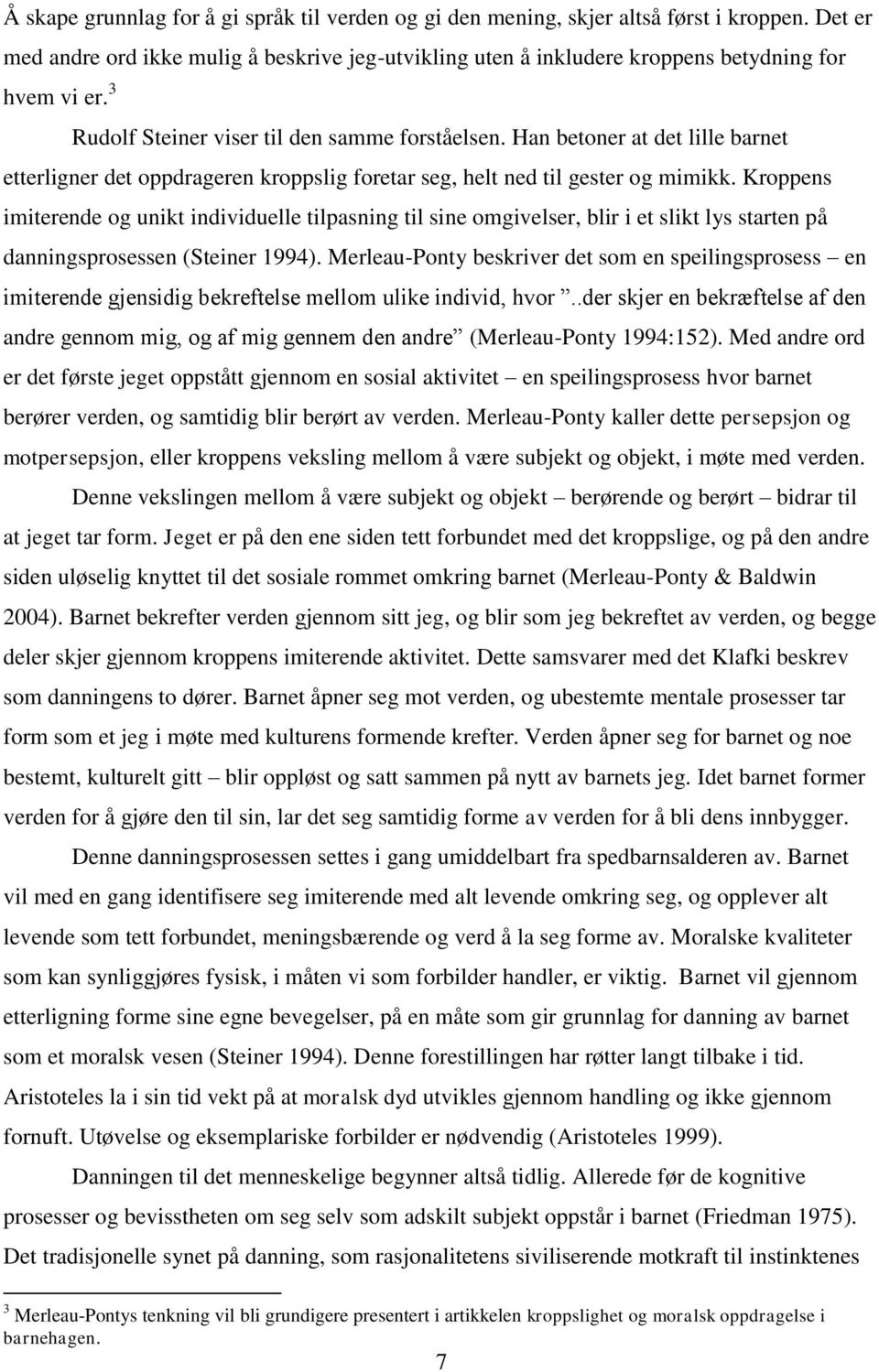 Kroppens imiterende og unikt individuelle tilpasning til sine omgivelser, blir i et slikt lys starten på danningsprosessen (Steiner 1994).