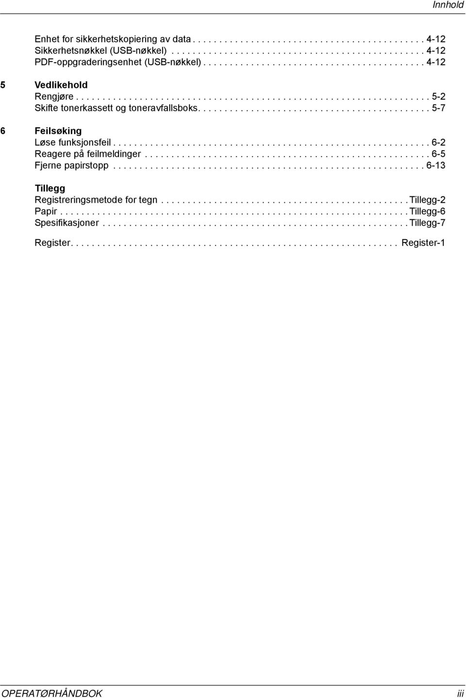 ........................................... 5-7 6 Feilsøking Løse funksjonsfeil............................................................ 6-2 Reagere på feilmeldinger...................................................... 6-5 Fjerne papirstopp.