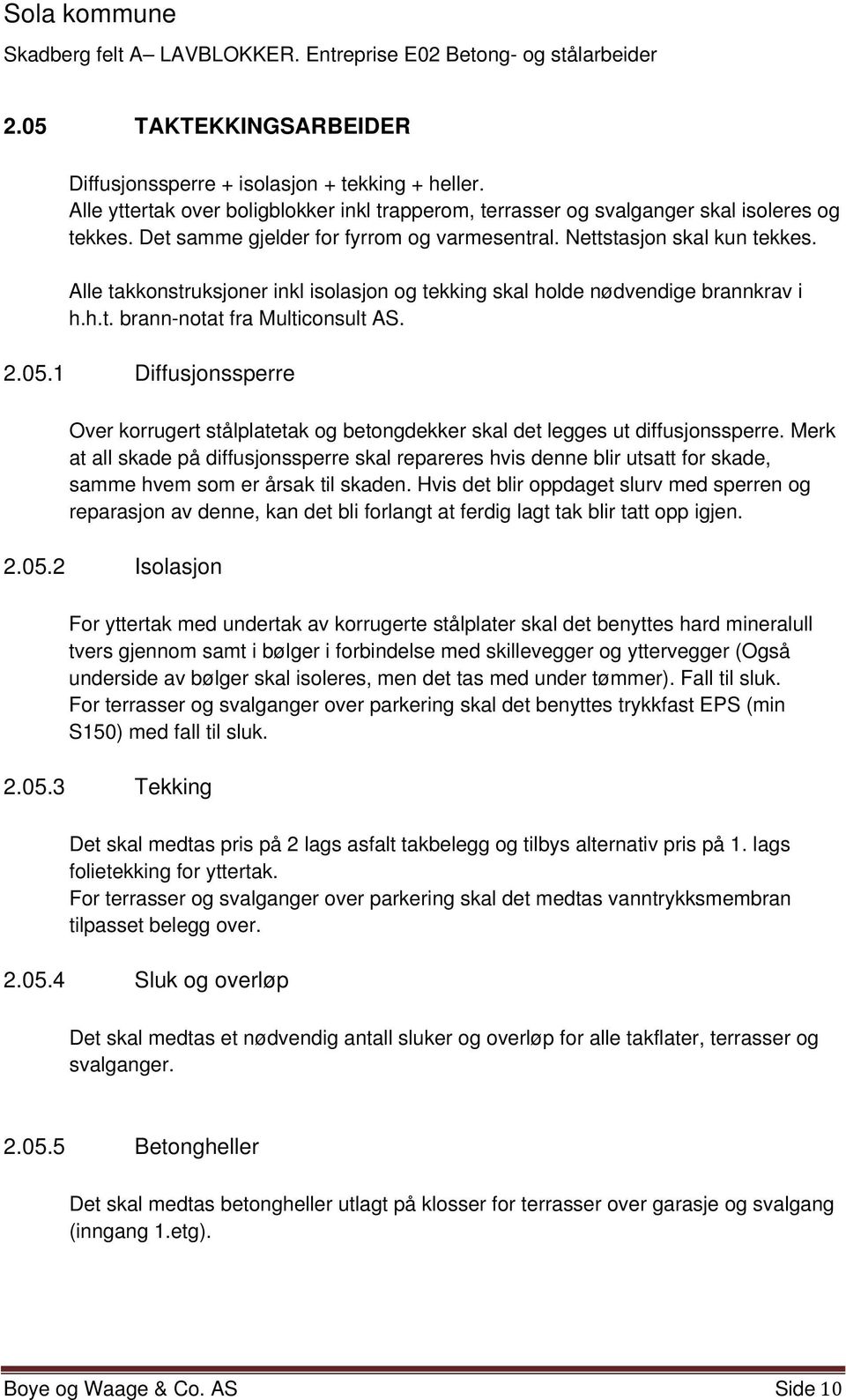 05.1 Diffusjonssperre Over korrugert stålplatetak og betongdekker skal det legges ut diffusjonssperre.