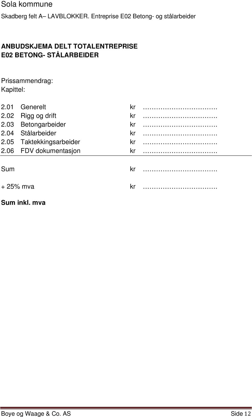 2.04 Stålarbeider kr. 2.05 Taktekkingsarbeider kr. 2.06 FDV dokumentasjon kr.