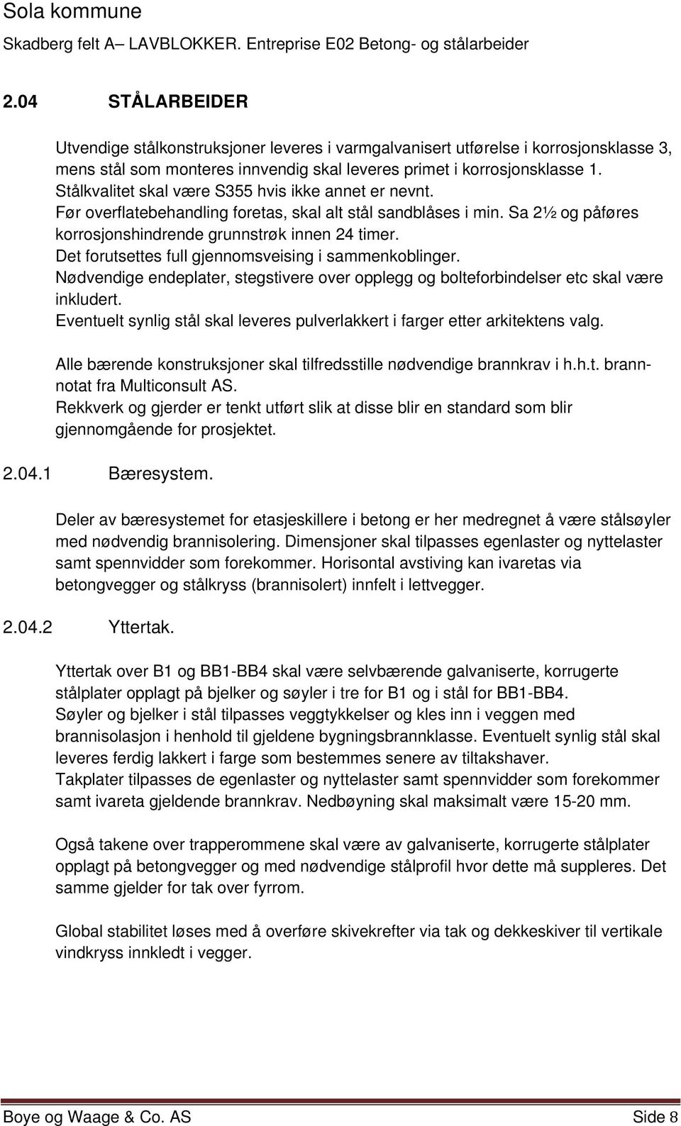 Det forutsettes full gjennomsveising i sammenkoblinger. Nødvendige endeplater, stegstivere over opplegg og bolteforbindelser etc skal være inkludert.