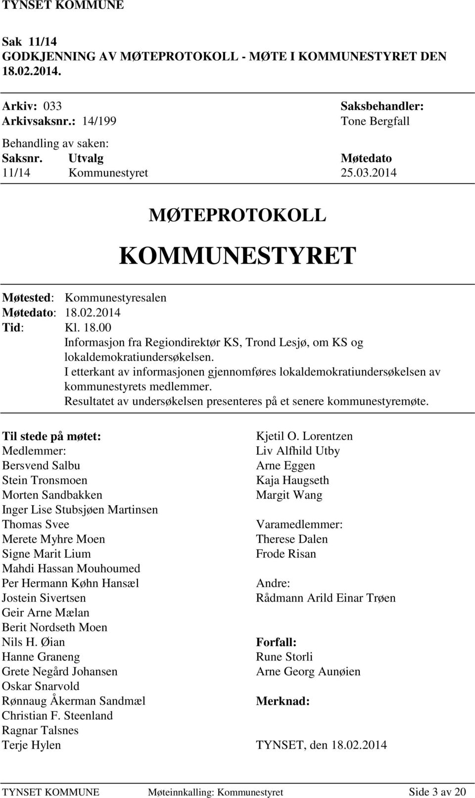 02.2014 Tid: Kl. 18.00 Informasjon fra Regiondirektør KS, Trond Lesjø, om KS og lokaldemokratiundersøkelsen.