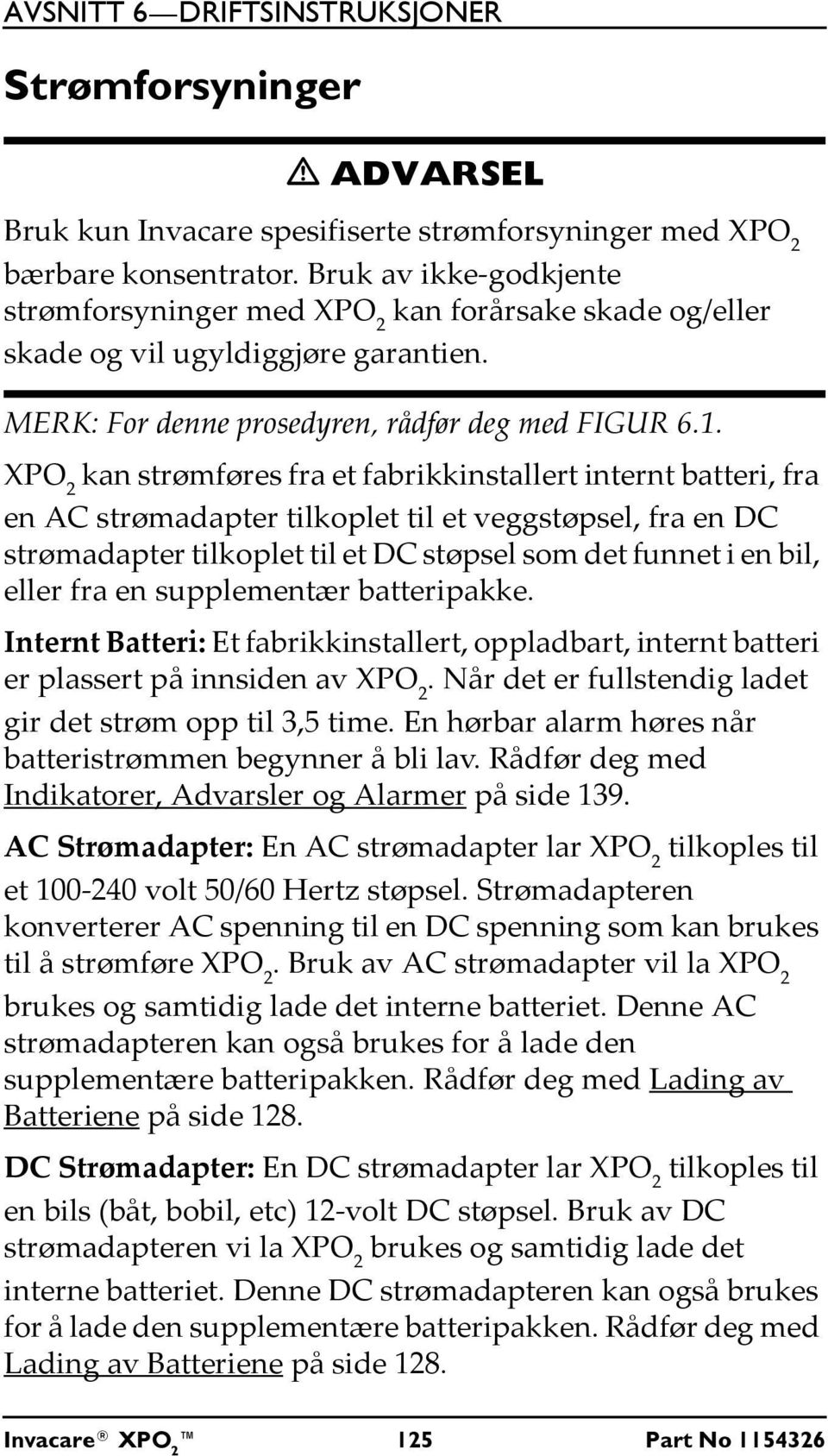 XPO 2 kan strømføres fra et fabrikkinstallert internt batteri, fra en AC strømadapter tilkoplet til et veggstøpsel, fra en DC strømadapter tilkoplet til et DC støpsel som det funnet i en bil, eller