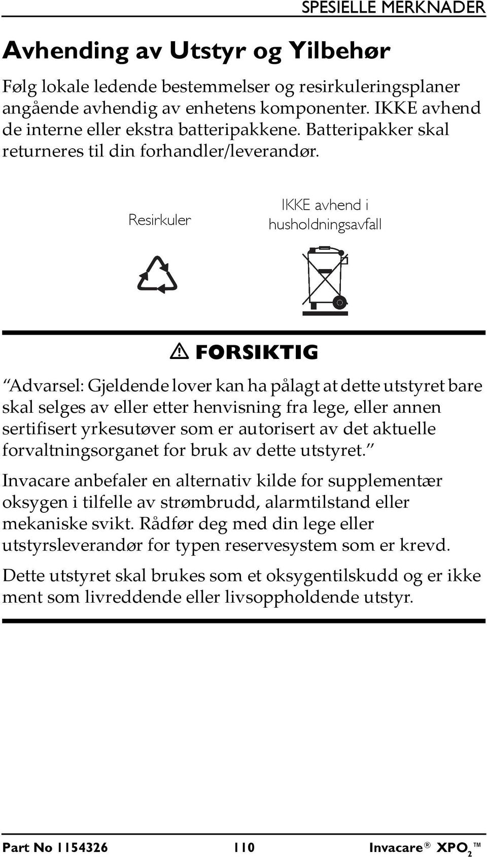 Resirkuler IKKE avhend i husholdningsavfall FORSIKTIG Advarsel: Gjeldende lover kan ha pålagt at dette utstyret bare skal selges av eller etter henvisning fra lege, eller annen sertifisert