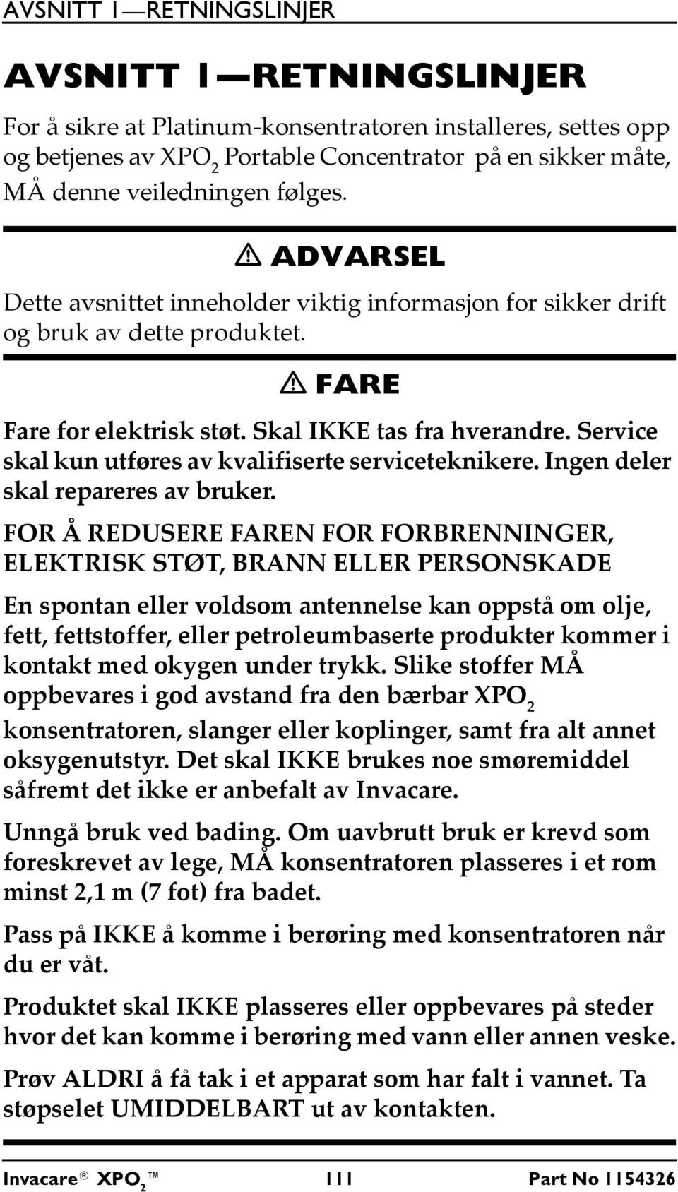 Service skal kun utføres av kvalifiserte serviceteknikere. Ingen deler skal repareres av bruker.