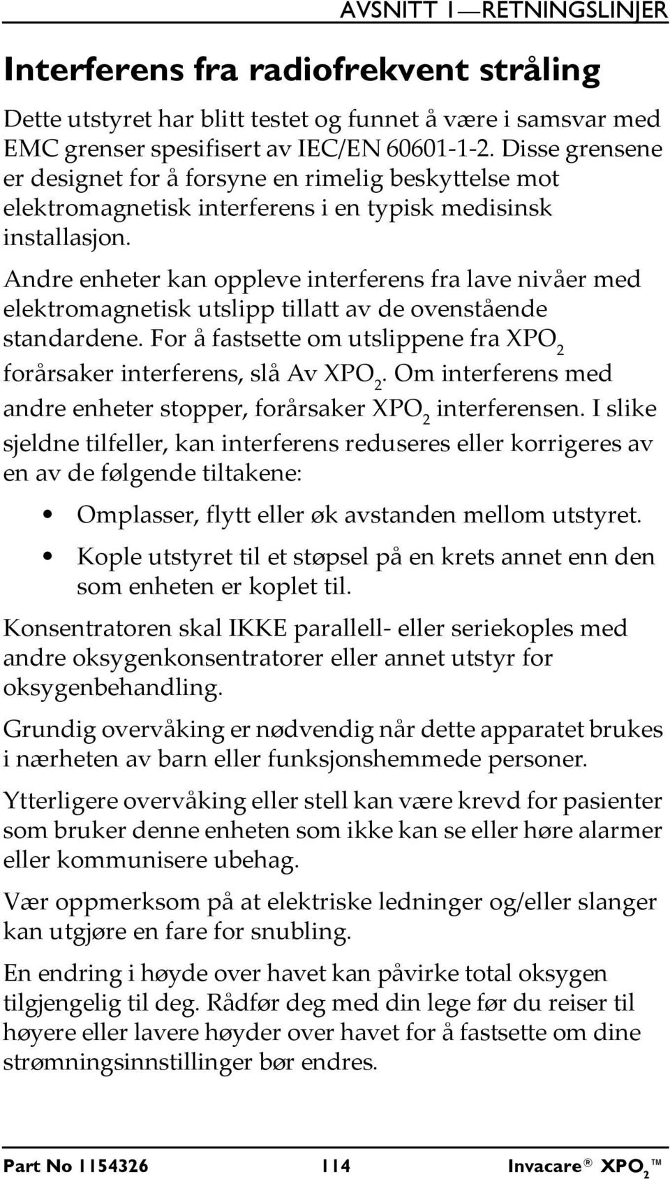 Andre enheter kan oppleve interferens fra lave nivåer med elektromagnetisk utslipp tillatt av de ovenstående standardene. For å fastsette om utslippene fra XPO 2 forårsaker interferens, slå Av XPO 2.