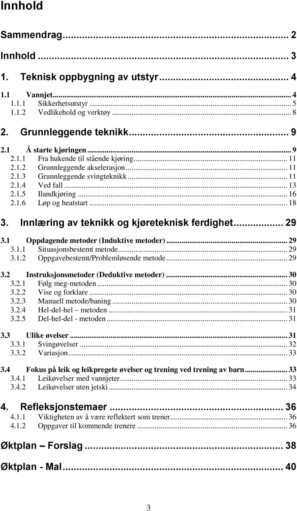 .. 18 3. Innlæring av teknikk og kjøreteknisk ferdighet... 29 3.1 Oppdagende metoder (Induktive metoder)... 29 3.1.1 Situasjonsbestemt metode... 29 3.1.2 Oppgavebestemt/Problemløsende metode... 29 3.2 Instruksjonsmetoder (Deduktive metoder).