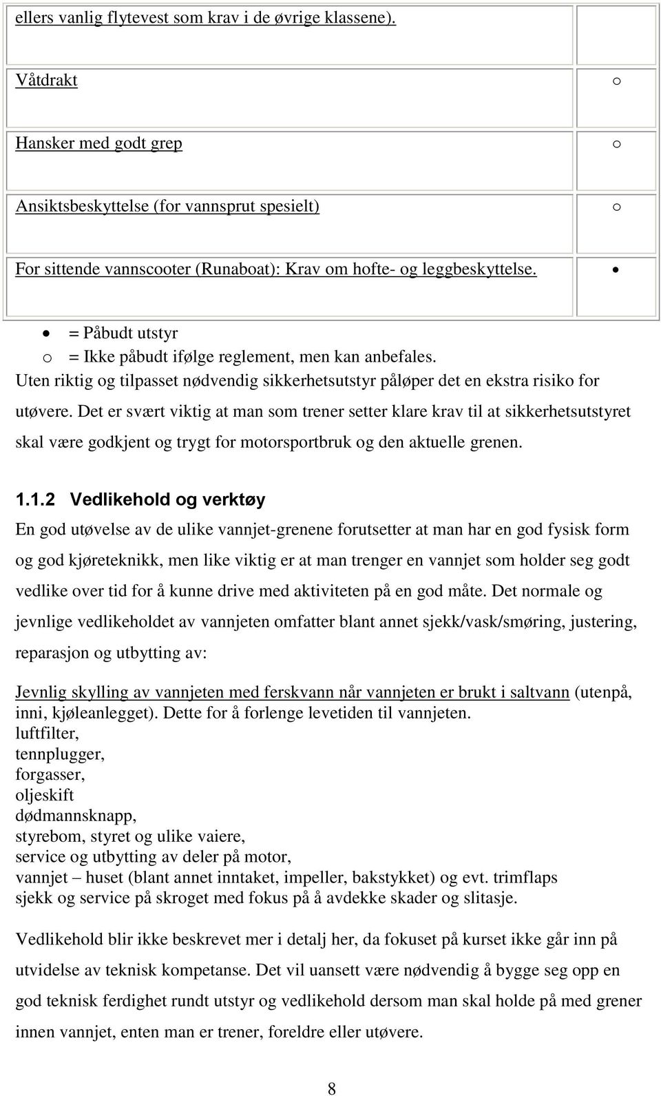 = Påbudt utstyr o = Ikke påbudt ifølge reglement, men kan anbefales. Uten riktig og tilpasset nødvendig sikkerhetsutstyr påløper det en ekstra risiko for utøvere.