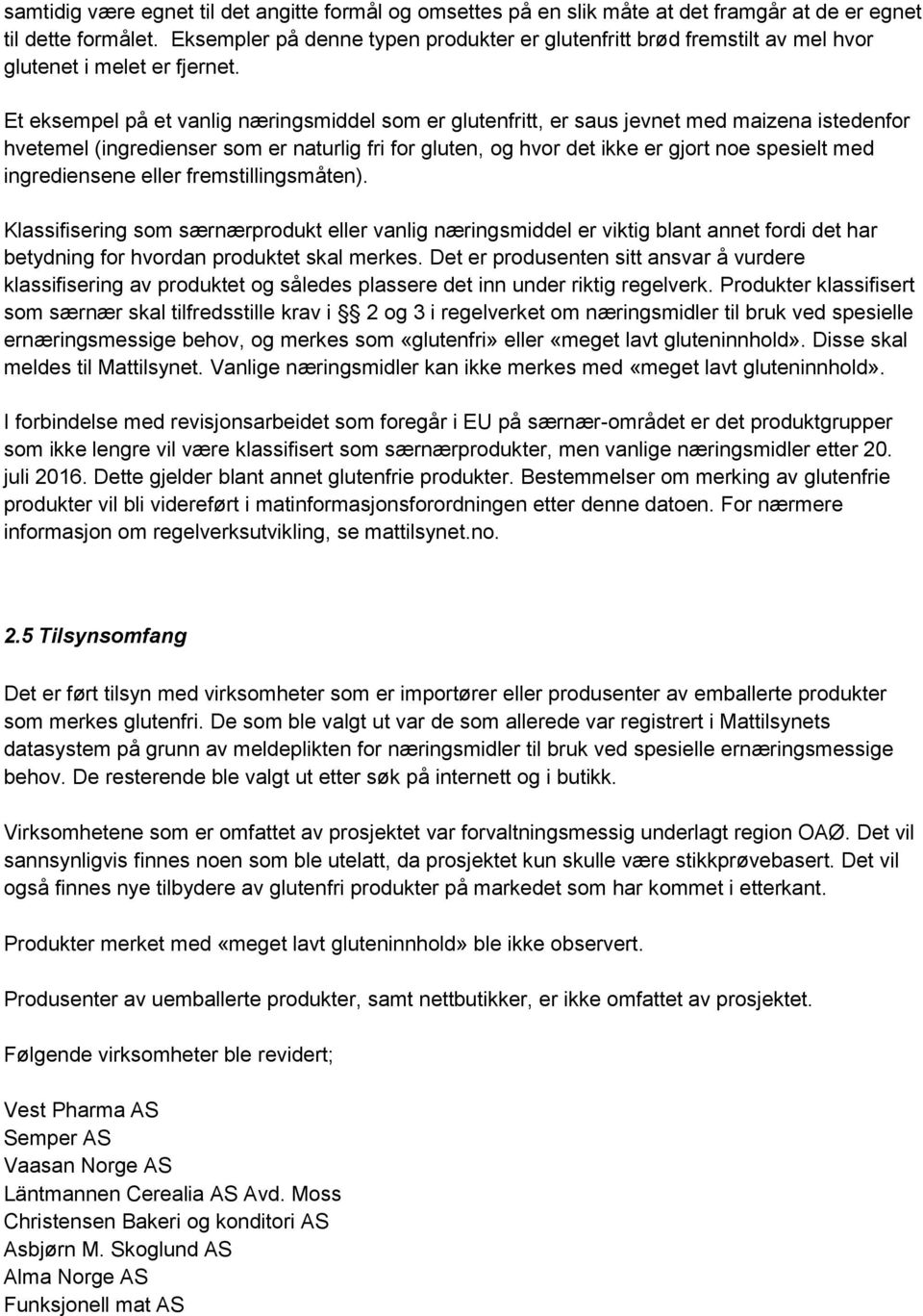 Et eksempel på et vanlig næringsmiddel som er glutenfritt, er saus jevnet med maizena istedenfor hvetemel (ingredienser som er naturlig fri for gluten, og hvor det ikke er gjort noe spesielt med