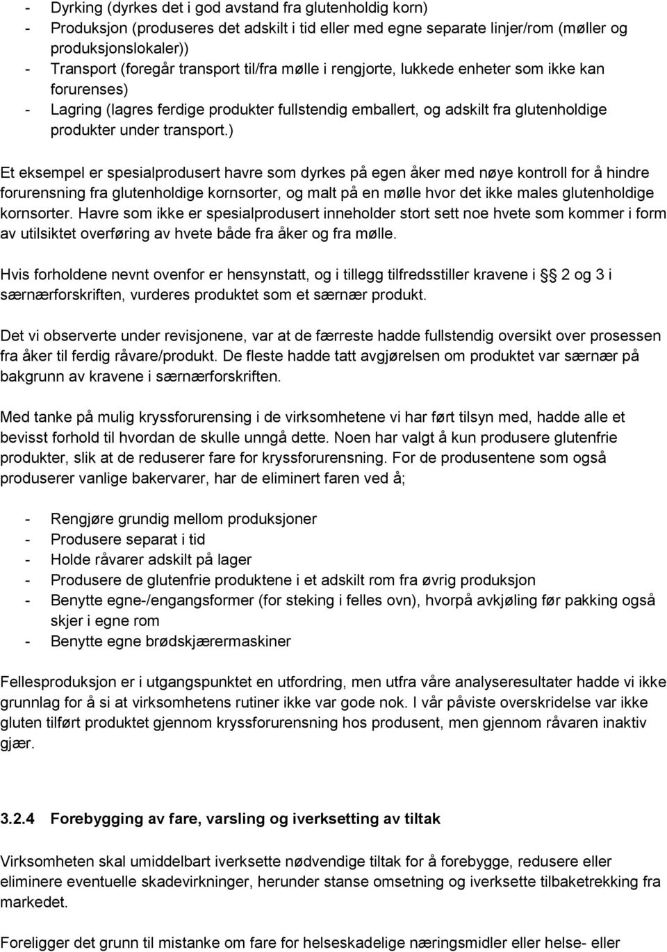 ) Et eksempel er spesialprodusert havre som dyrkes på egen åker med nøye kontroll for å hindre forurensning fra glutenholdige kornsorter, og malt på en mølle hvor det ikke males glutenholdige