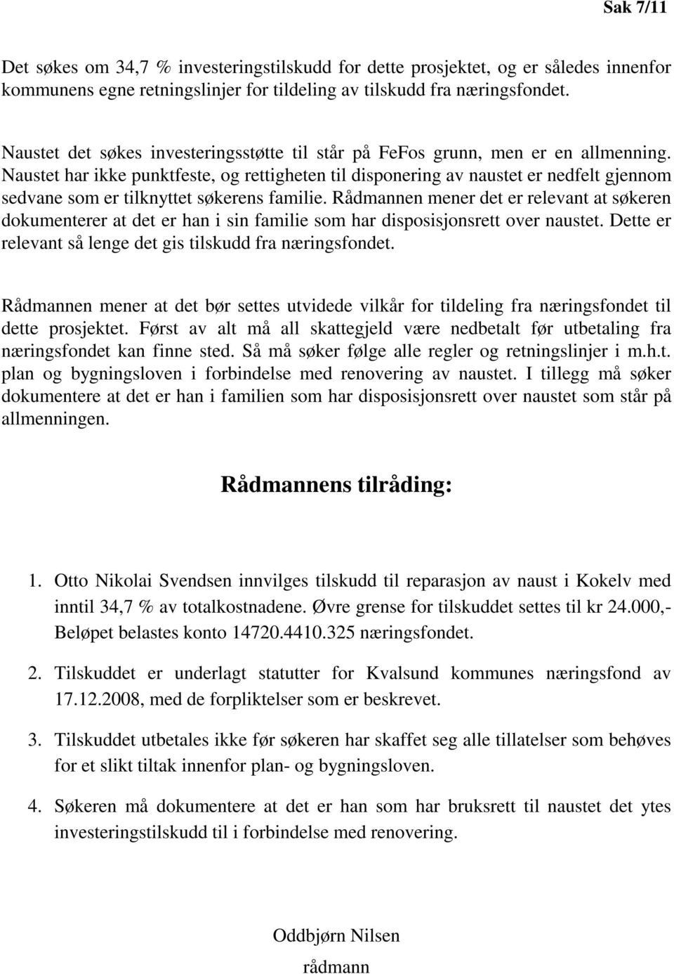 Naustet har ikke punktfeste, og rettigheten til disponering av naustet er nedfelt gjennom sedvane som er tilknyttet søkerens familie.