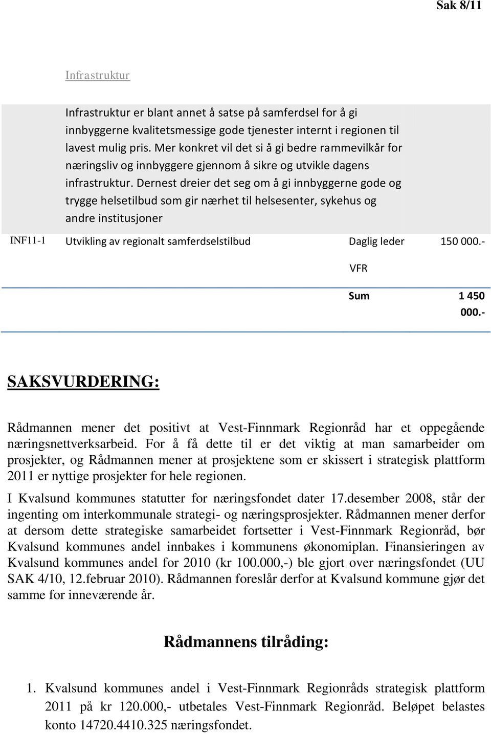 Dernest dreier det seg om å gi innbyggerne gode og trygge helsetilbud som gir nærhet til helsesenter, sykehus og andre institusjoner INF11-1 Utvikling av regionalt samferdselstilbud Daglig leder 150