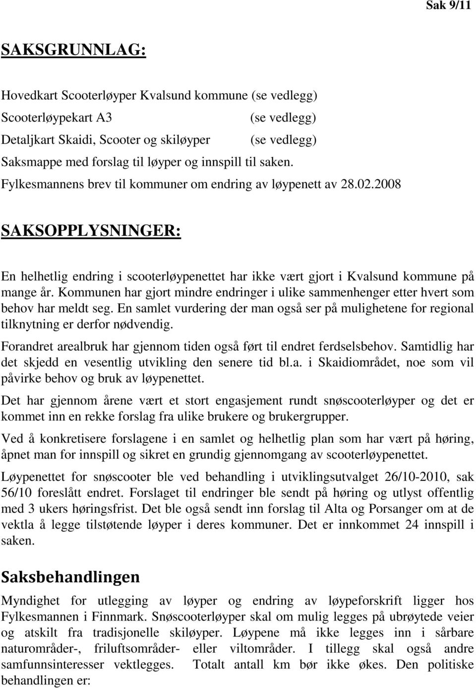 Kommunen har gjort mindre endringer i ulike sammenhenger etter hvert som behov har meldt seg. En samlet vurdering der man også ser på mulighetene for regional tilknytning er derfor nødvendig.