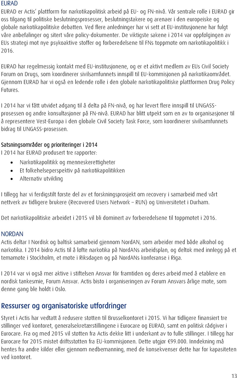 Ved flere anledninger har vi sett at EU-institusjonene har fulgt våre anbefalinger og sitert våre policy-dokumenter.