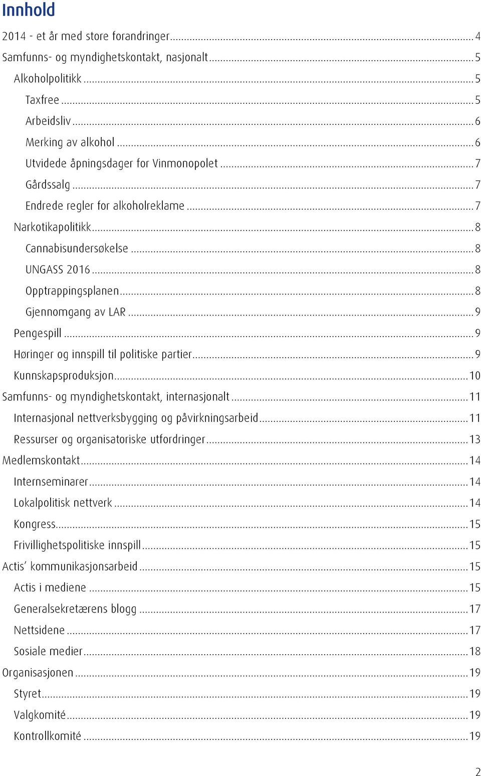 .. 8 Gjennomgang av LAR... 9 Pengespill... 9 Høringer og innspill til politiske partier... 9 Kunnskapsproduksjon... 10 Samfunns- og myndighetskontakt, internasjonalt.