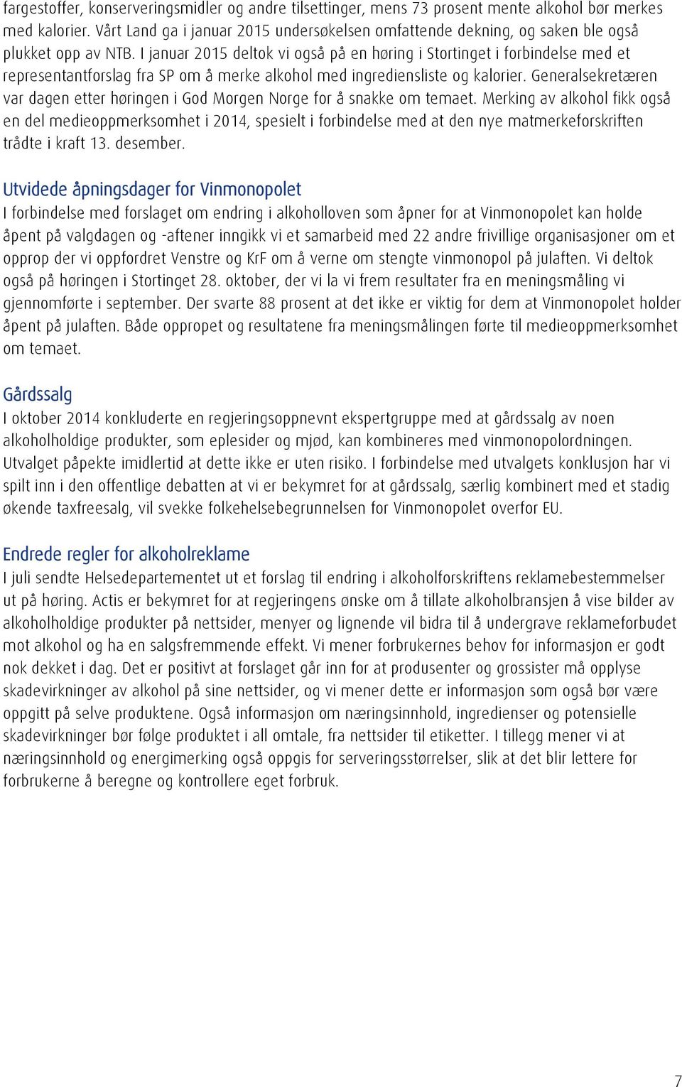 I januar 2015 deltok vi også på en høring i Stortinget i forbindelse med et representantforslag fra SP om å merke alkohol med ingrediensliste og kalorier.