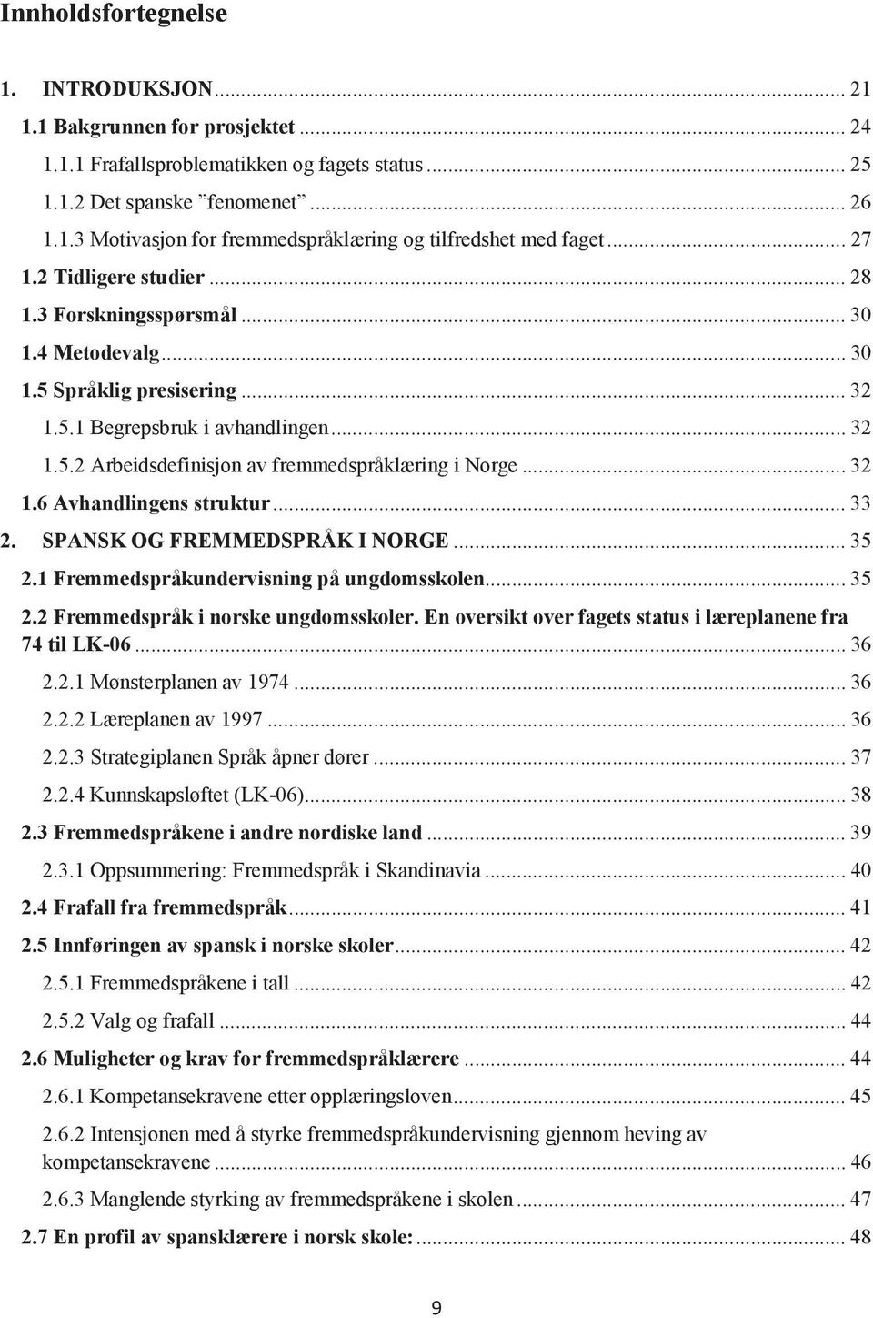 .. 32 1.6 Avhandlingens struktur... 33 2. SPANSK OG FREMMEDSPRÅK I NORGE... 35 2.1 Fremmedspråkundervisning på ungdomsskolen... 35 2.2 Fremmedspråk i norske ungdomsskoler.