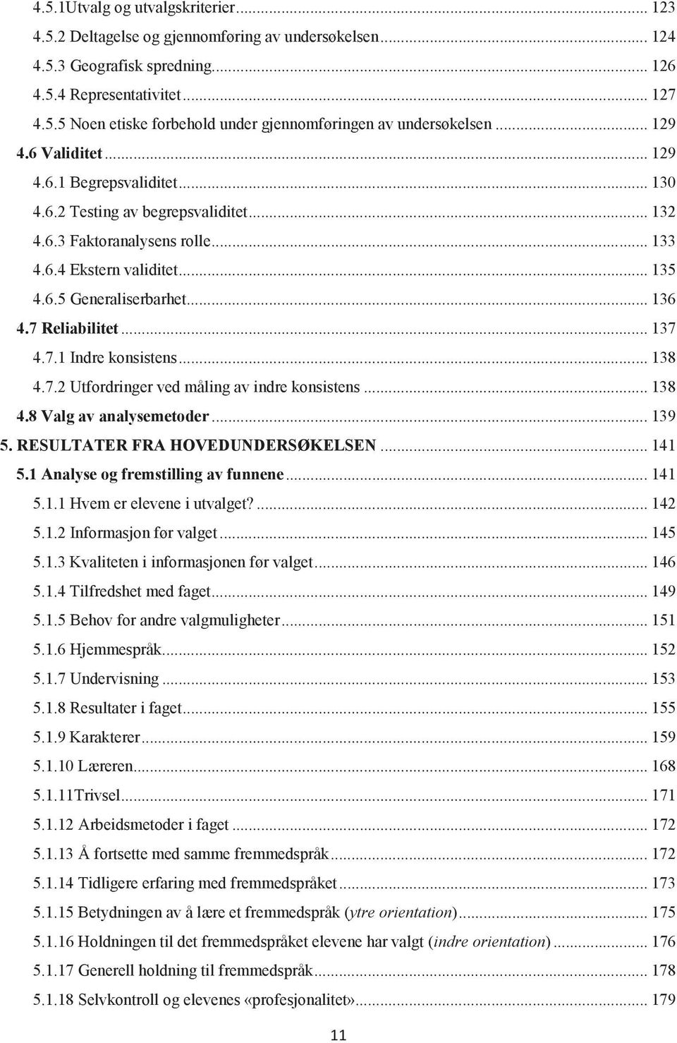 7 Reliabilitet... 137 4.7.1 Indre konsistens... 138 4.7.2 Utfordringer ved måling av indre konsistens... 138 4.8 Valg av analysemetoder... 139 5. RESULTATER FRA HOVEDUNDERSØKELSEN... 141 5.