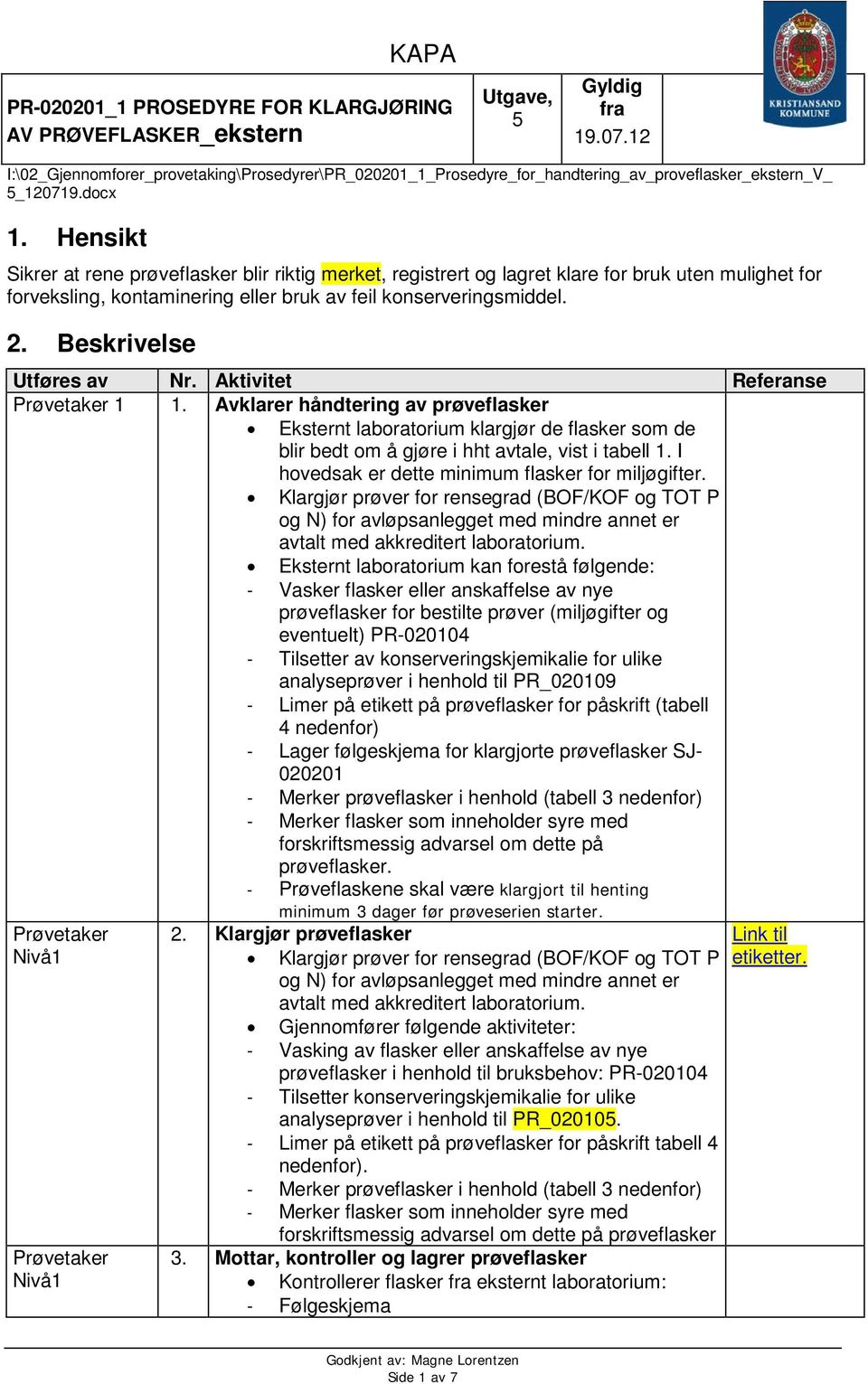 I hovedsak er dette minimum r for miljøgifter. Klargjør prøver for rensegrad (BOF/KOF og TOT P og N) for avløpsanlegget med mindre annet er avtalt med akkreditert laboratorium.