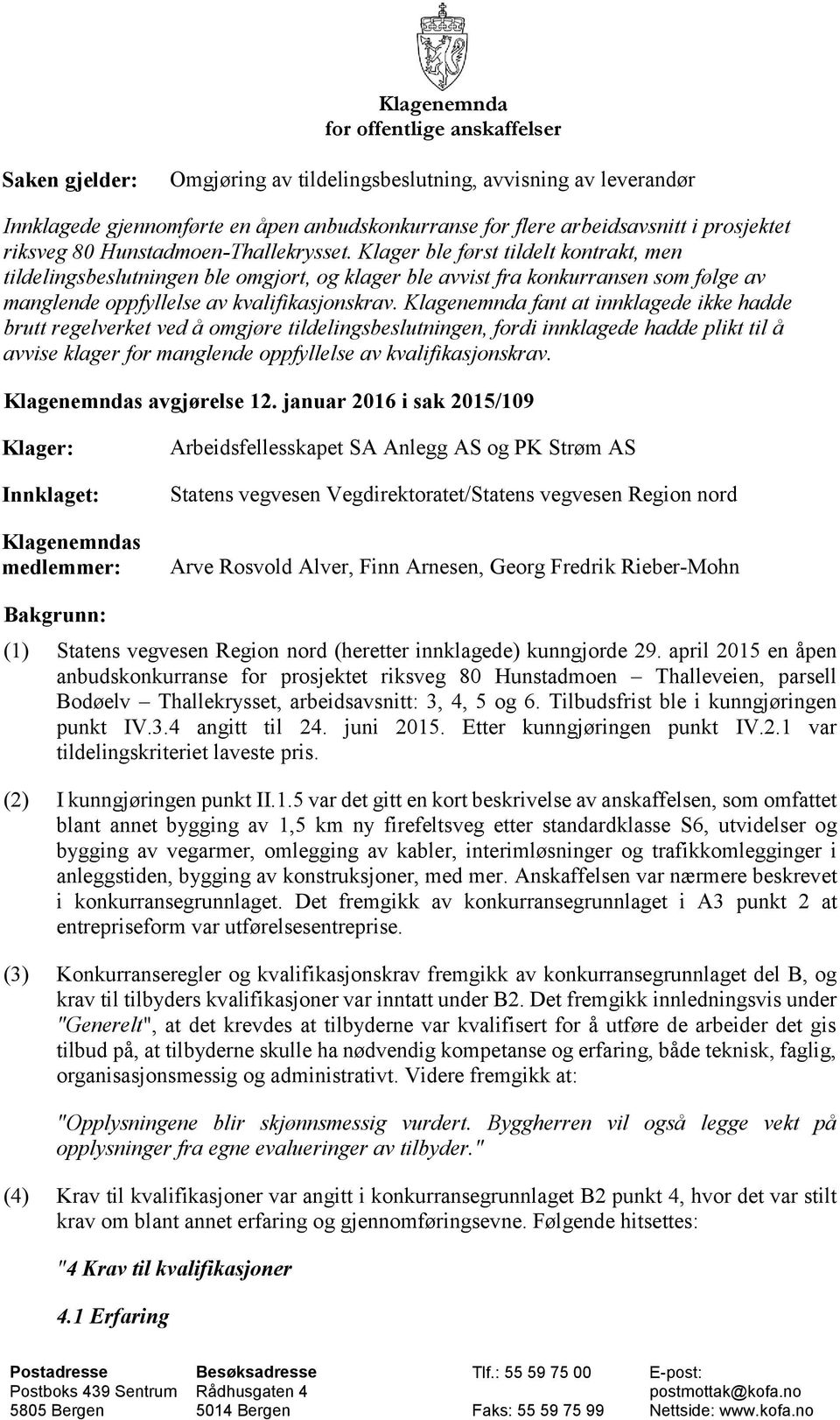 Klager ble først tildelt kontrakt, men tildelingsbeslutningen ble omgjort, og klager ble avvist fra konkurransen som følge av manglende oppfyllelse av kvalifikasjonskrav.