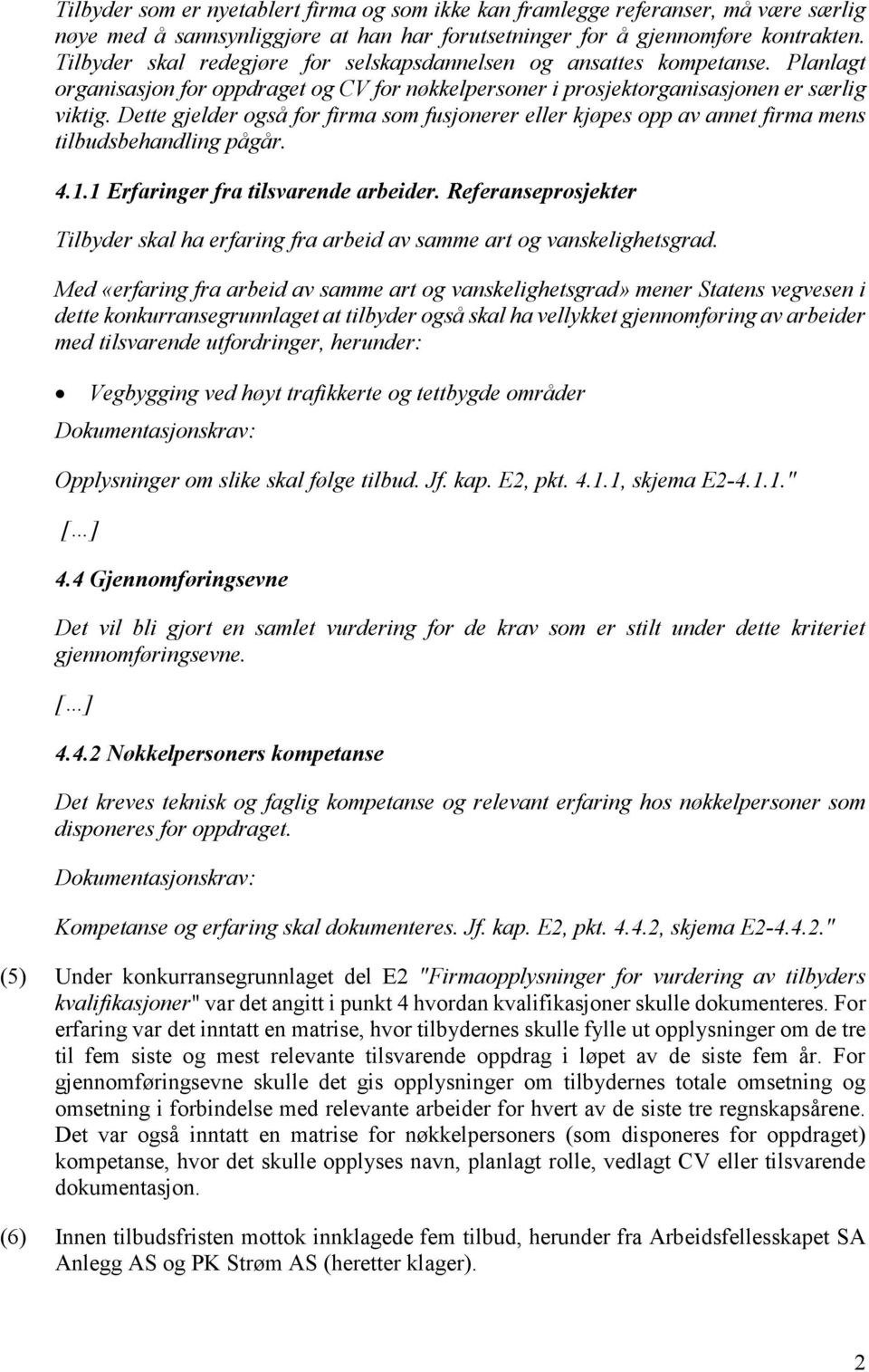 Dette gjelder også for firma som fusjonerer eller kjøpes opp av annet firma mens tilbudsbehandling pågår. 4.1.1 Erfaringer fra tilsvarende arbeider.