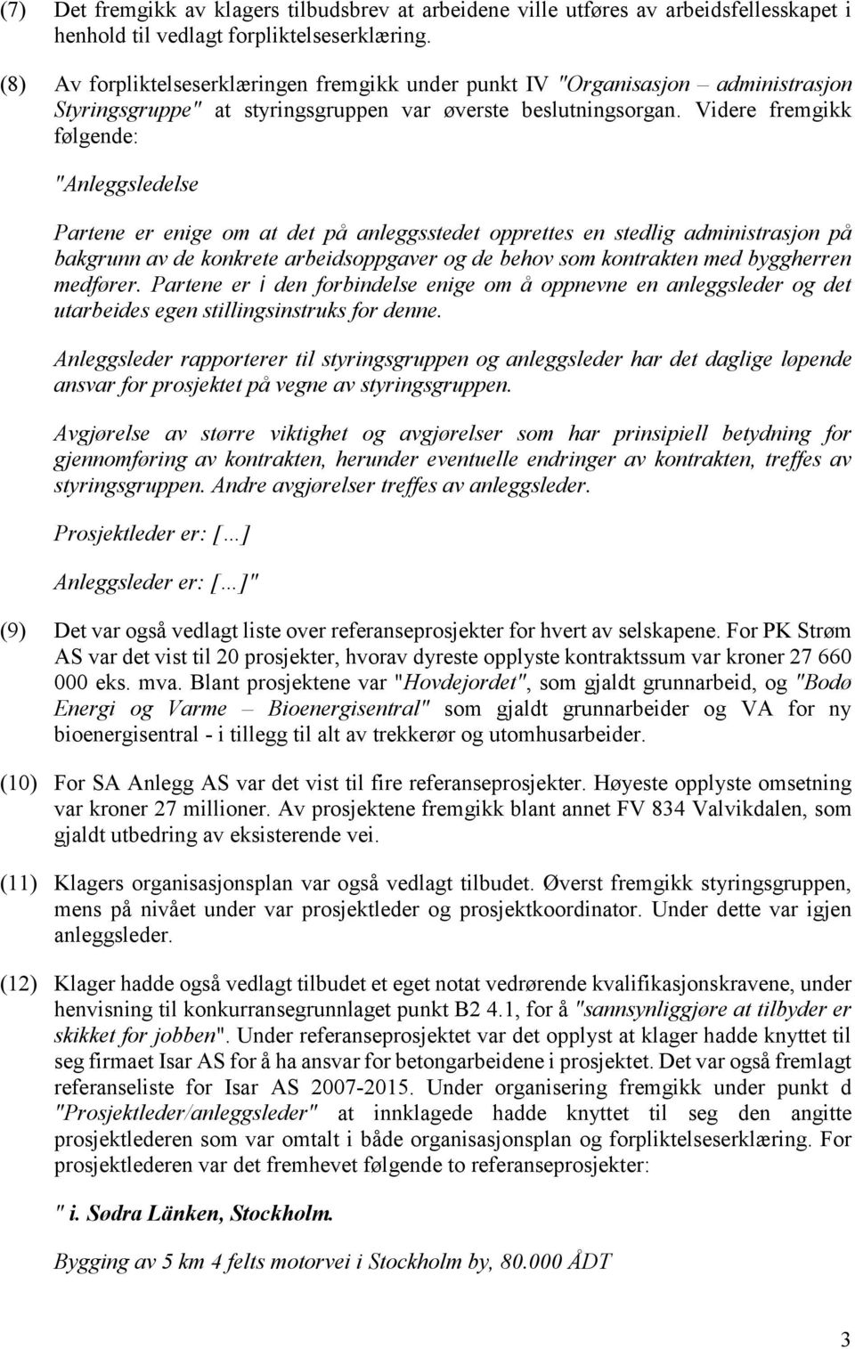 Videre fremgikk følgende: "Anleggsledelse Partene er enige om at det på anleggsstedet opprettes en stedlig administrasjon på bakgrunn av de konkrete arbeidsoppgaver og de behov som kontrakten med