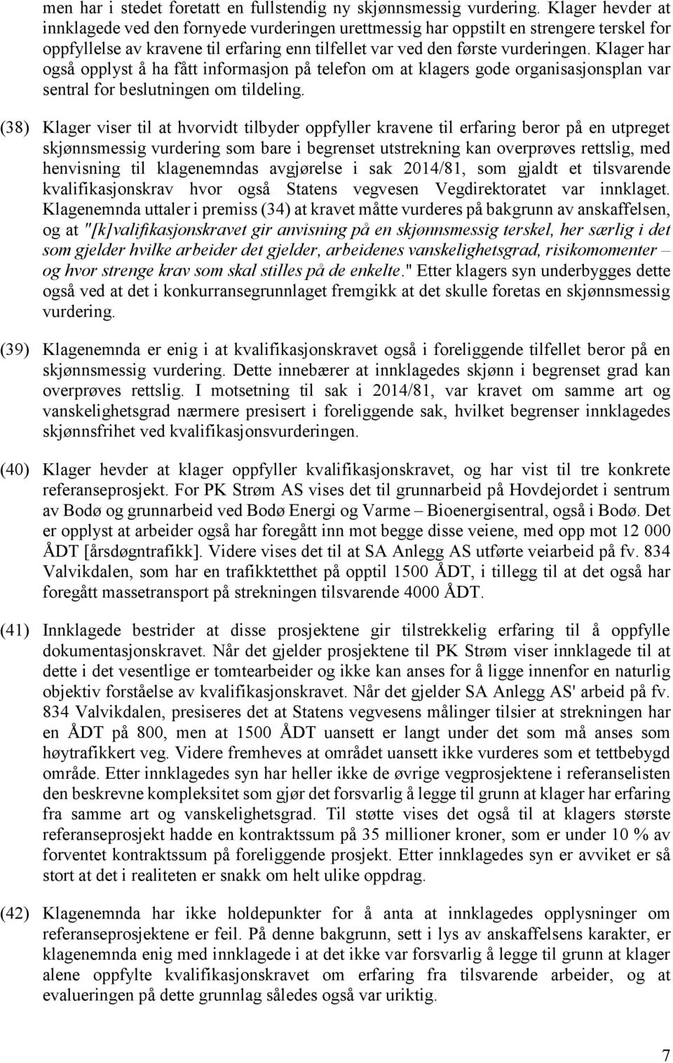 Klager har også opplyst å ha fått informasjon på telefon om at klagers gode organisasjonsplan var sentral for beslutningen om tildeling.