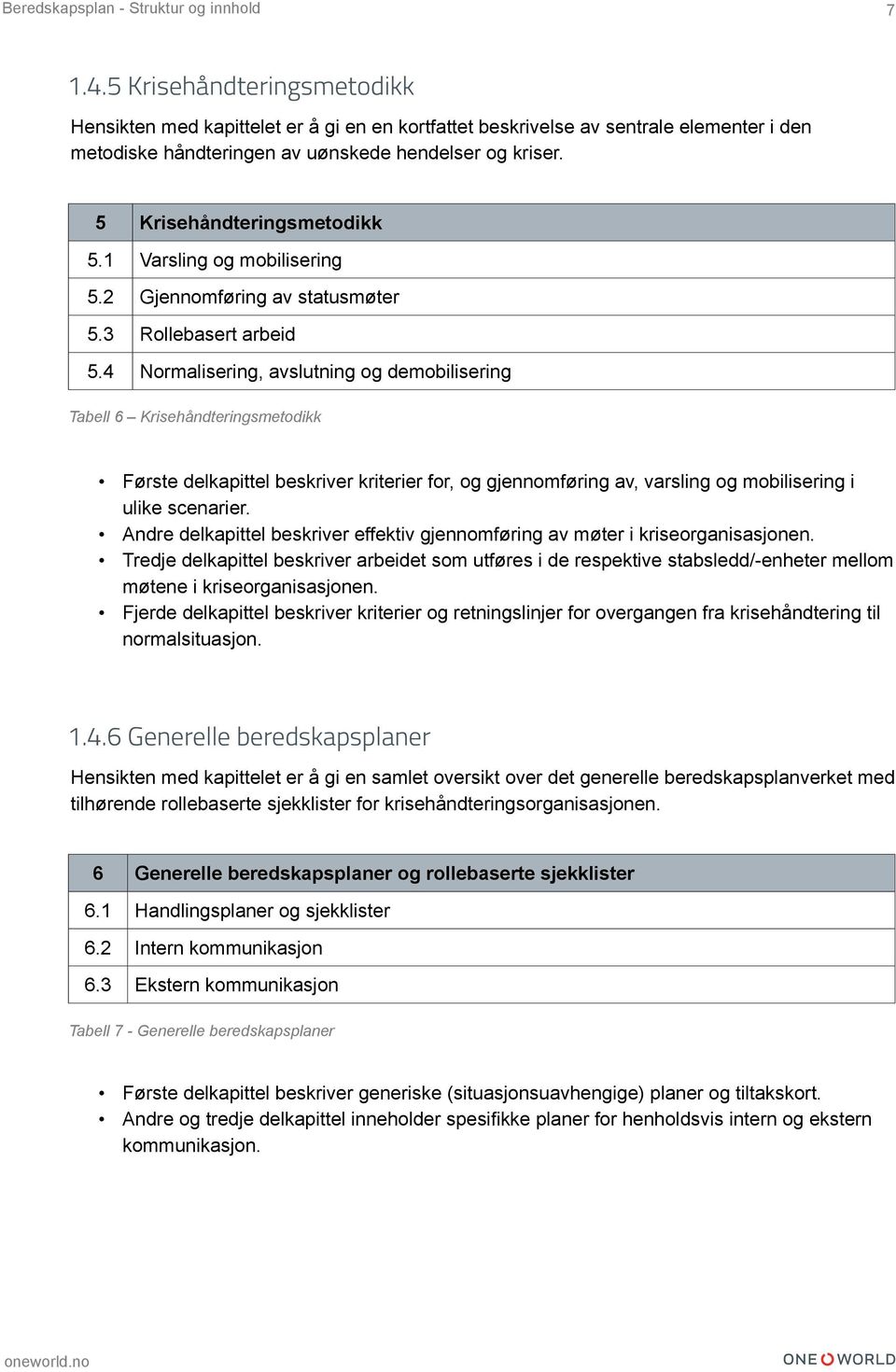 4 Normalisering, avslutning og demobilisering Tabell 6 Krisehåndteringsmetodikk Første delkapittel beskriver kriterier for, og gjennomføring av, varsling og mobilisering i ulike scenarier.